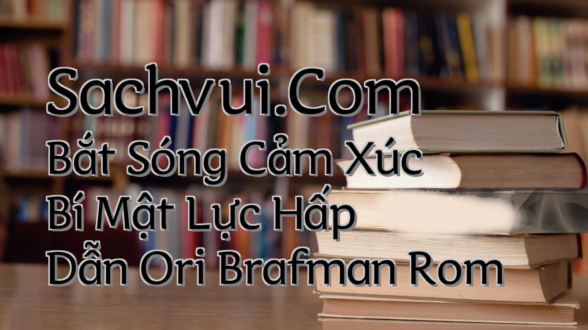 cover-Sachvui.Com Bắt Sóng Cảm Xúc Bí Mật Lực Hấp Dẫn Ori Brafman Rom