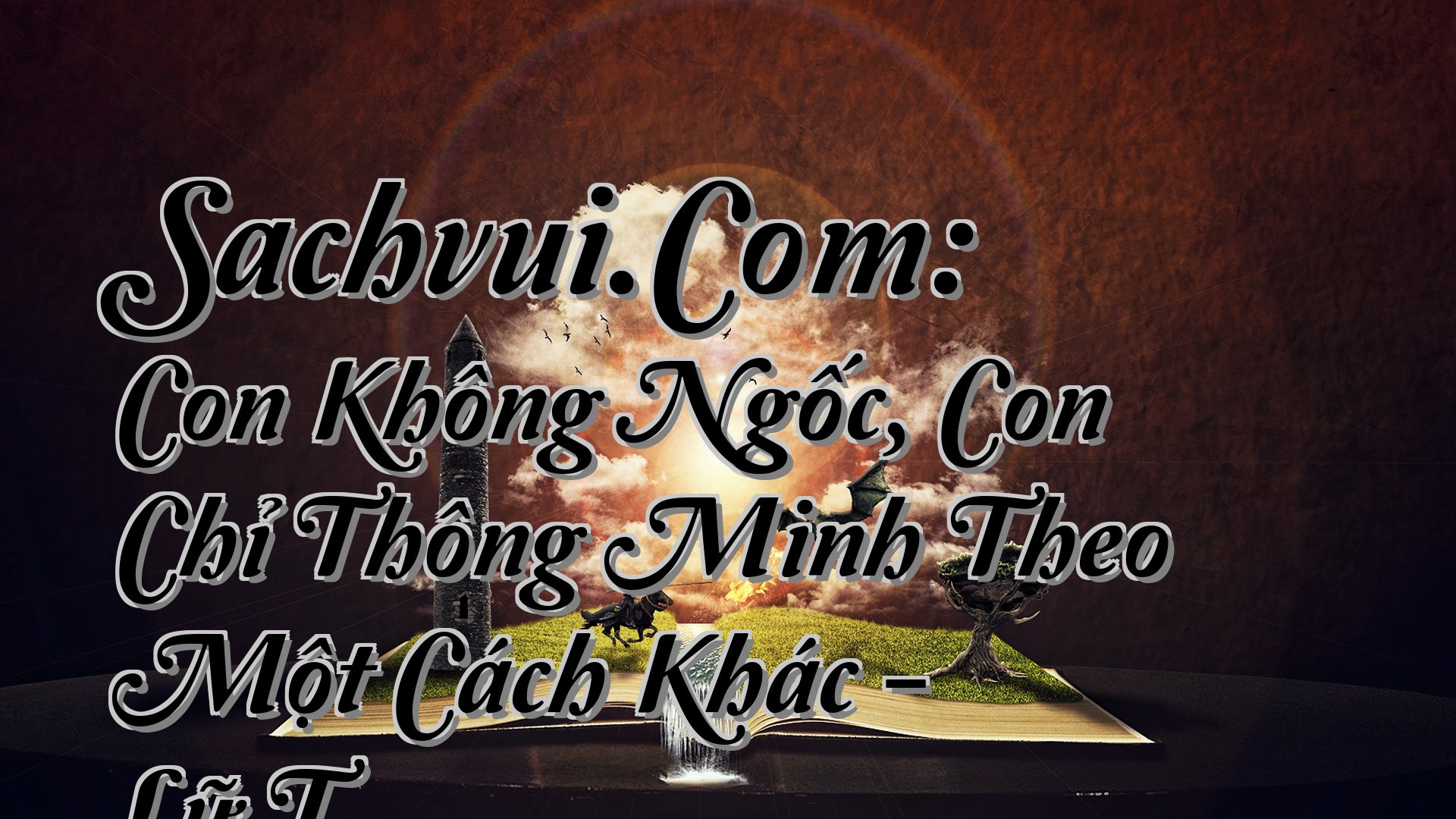 cover-Sachvui.Com: Con Không Ngốc, Con Chỉ Thông Minh Theo Một Cách Khác - Lữ T