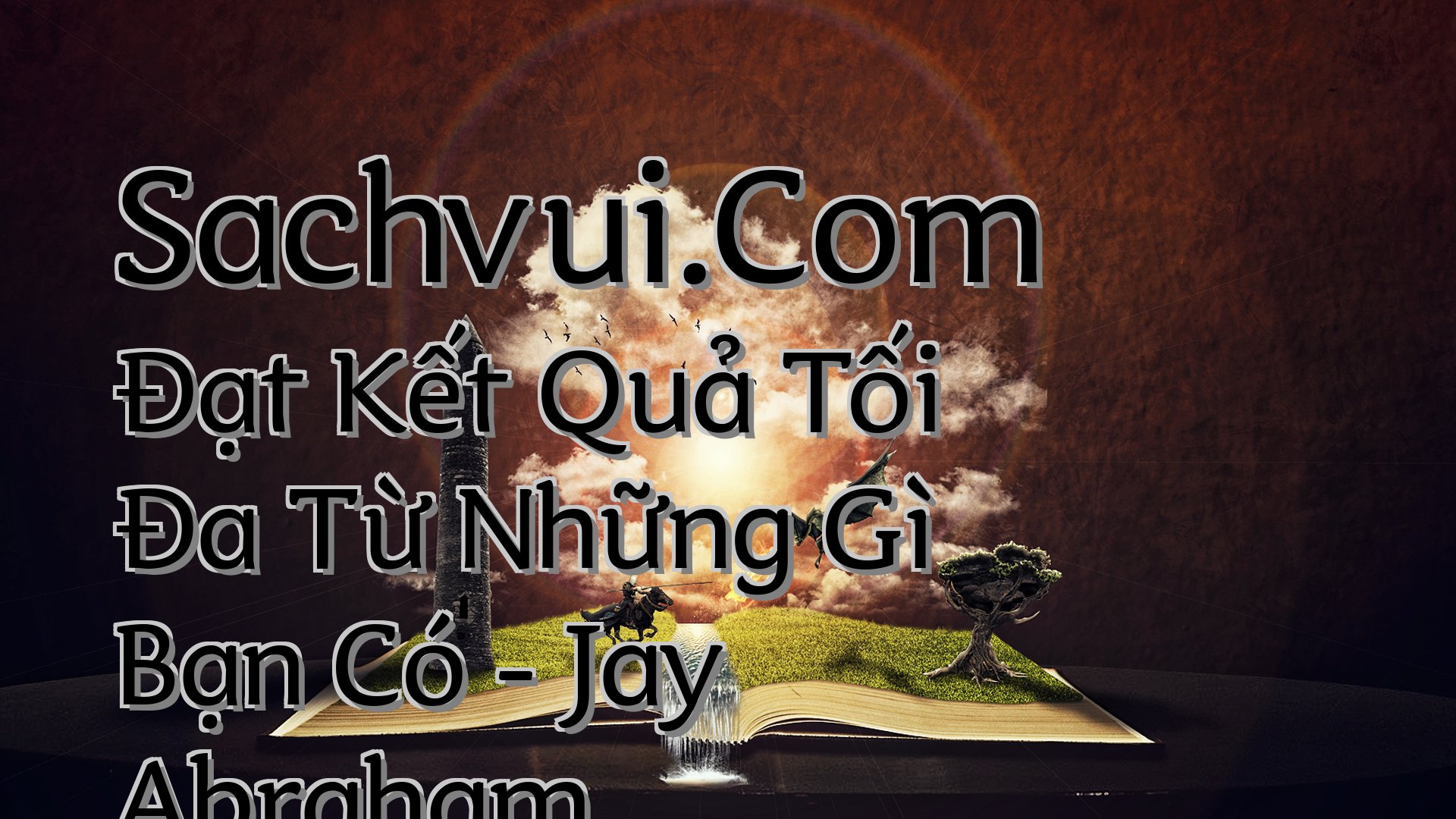 cover-Sachvui.Com Đạt Kết Quả Tối Đa Từ Những Gì Bạn Có - Jay Abraham