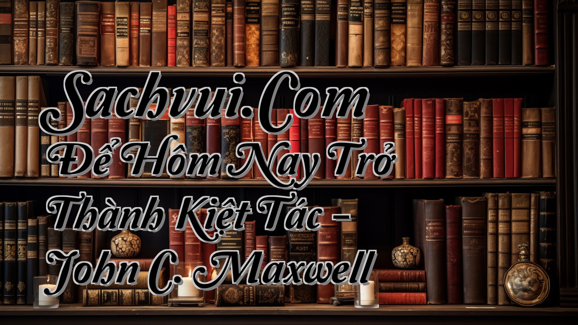 cover-Sachvui.Com Để Hôm Nay Trở Thành Kiệt Tác - John C. Maxwell