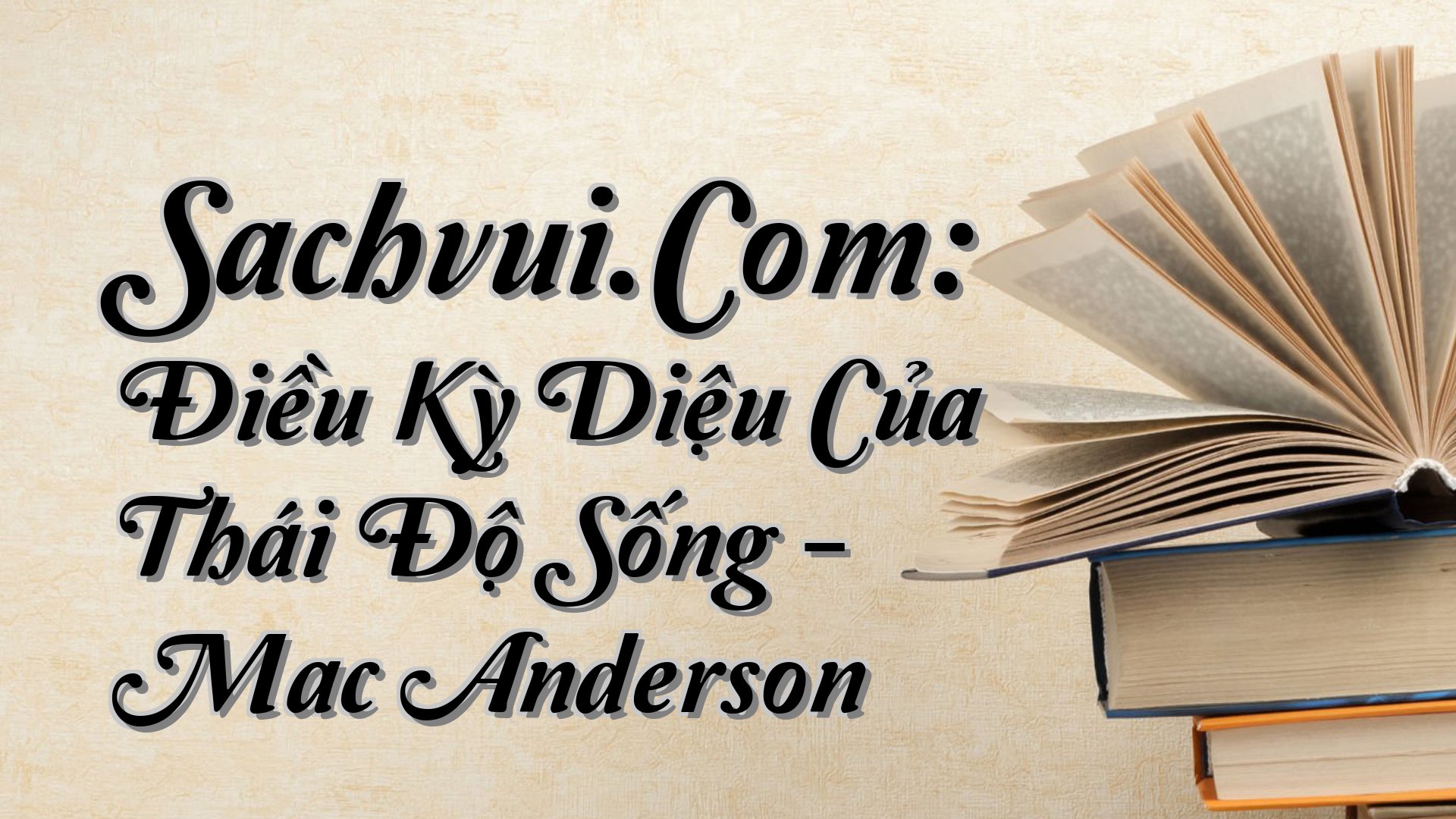 cover-Sachvui.Com: Điều Kỳ Diệu Của Thái Độ Sống - Mac Anderson