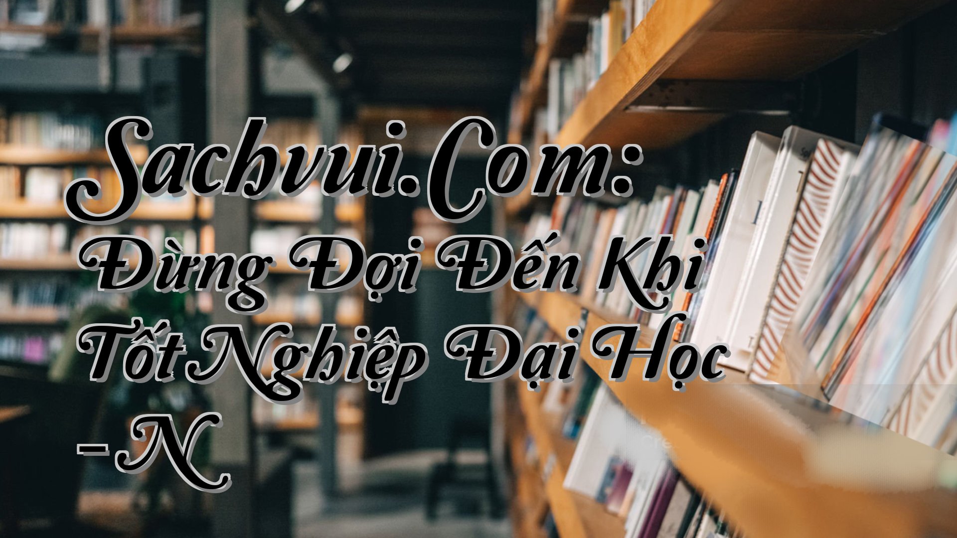 cover-Sachvui.Com: Đừng Đợi Đến Khi Tốt Nghiệp Đại Học - N