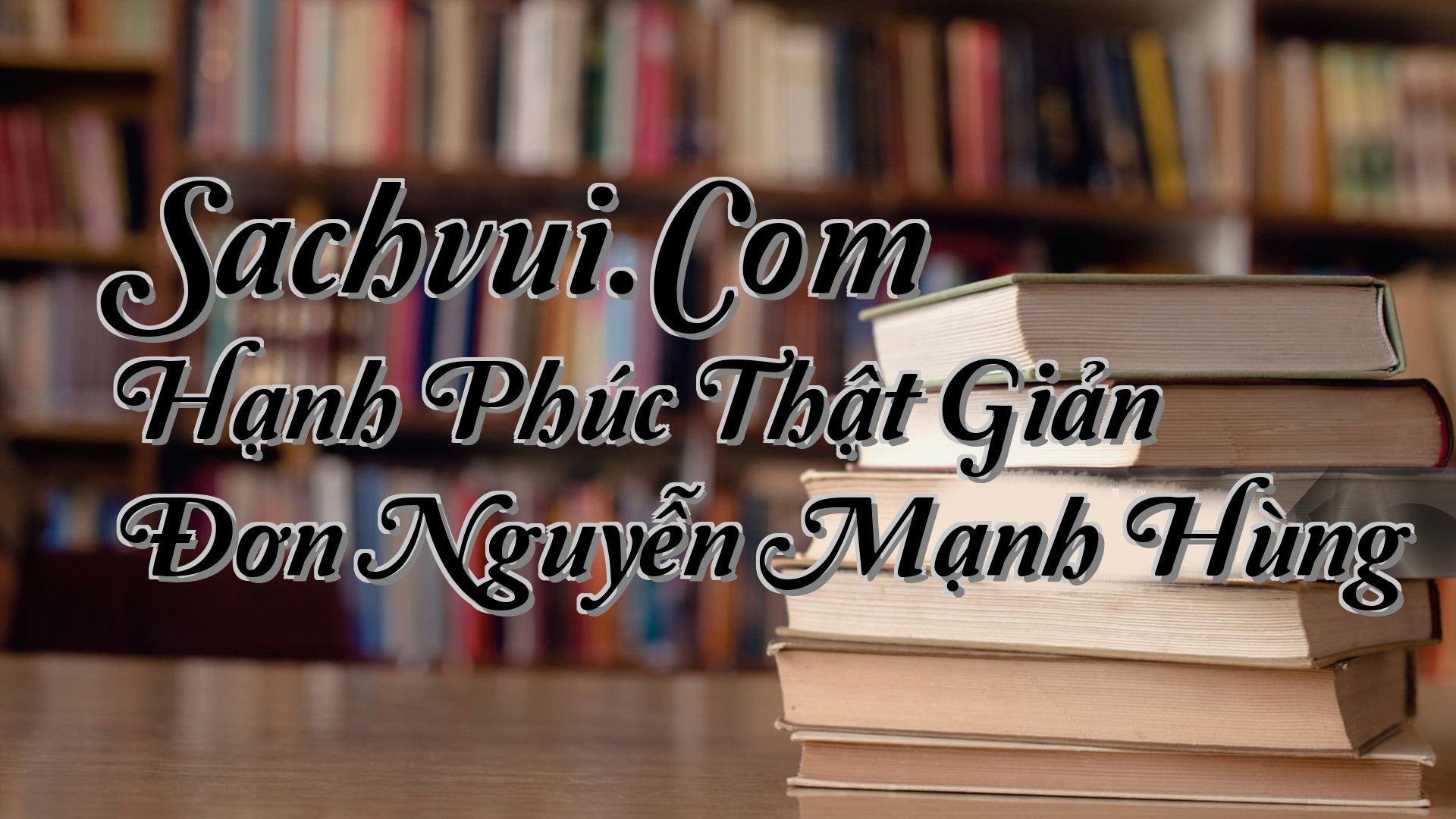 cover-Sachvui.Com Hạnh Phúc Thật Giản Đơn Nguyễn Mạnh Hùng