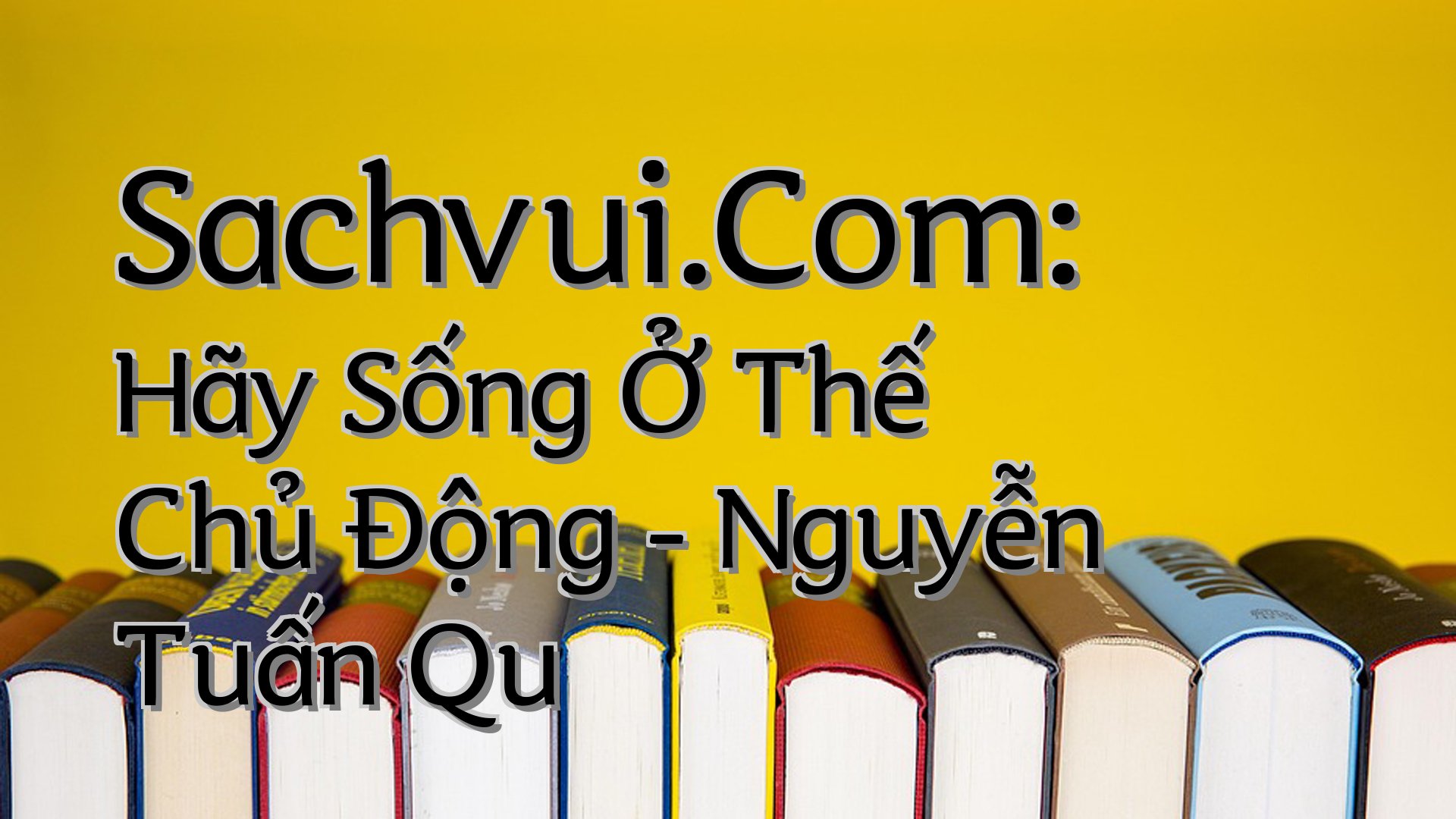 cover-Sachvui.Com: Hãy Sống Ở Thế Chủ Động - Nguyễn Tuấn Qu