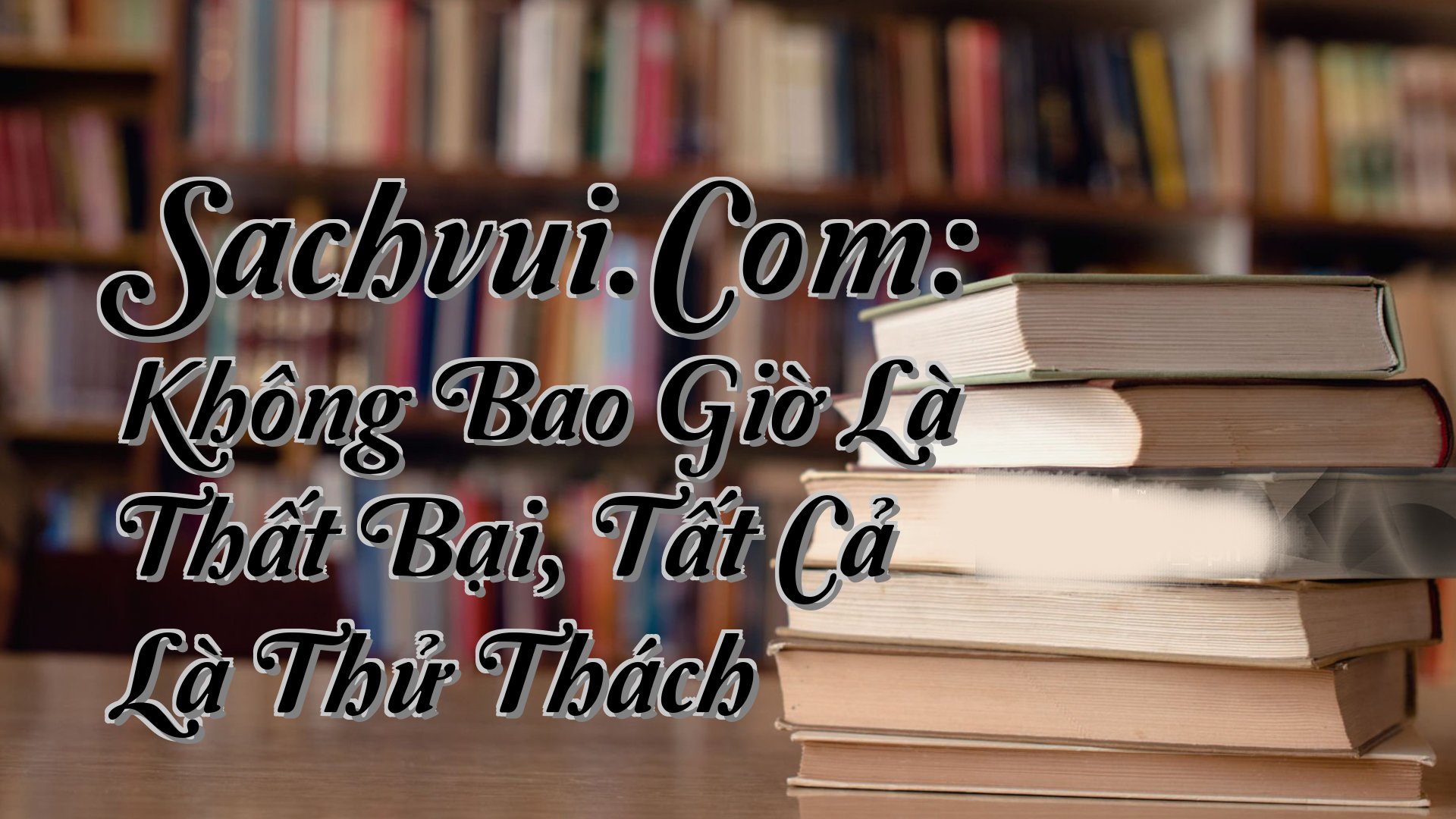 cover-Sachvui.Com: Không Bao Giờ Là Thất Bại, Tất Cả Là Thử Thách