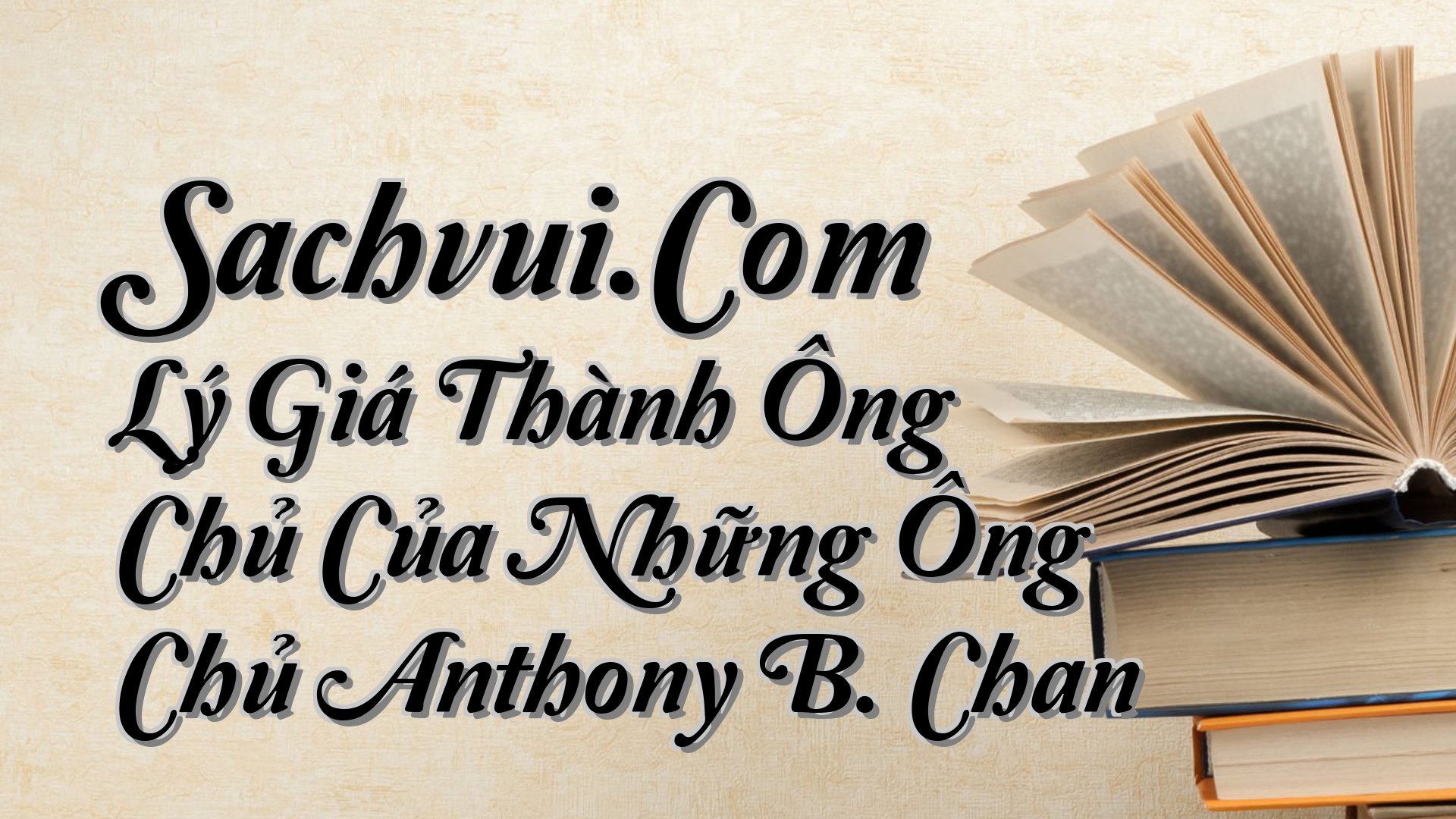 cover-Sachvui.Com Lý Giá Thành Ông Chủ Của Những Ông Chủ Anthony B. Chan