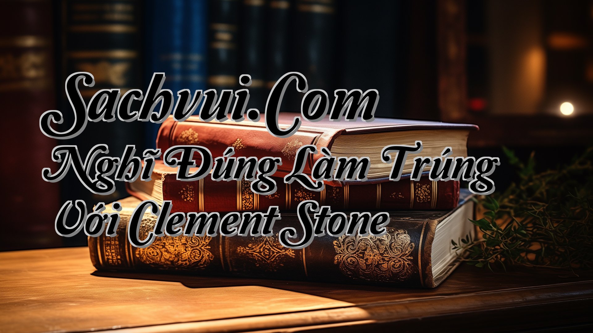 cover-Sachvui.Com Nghĩ Đúng Làm Trúng Với Clement Stone