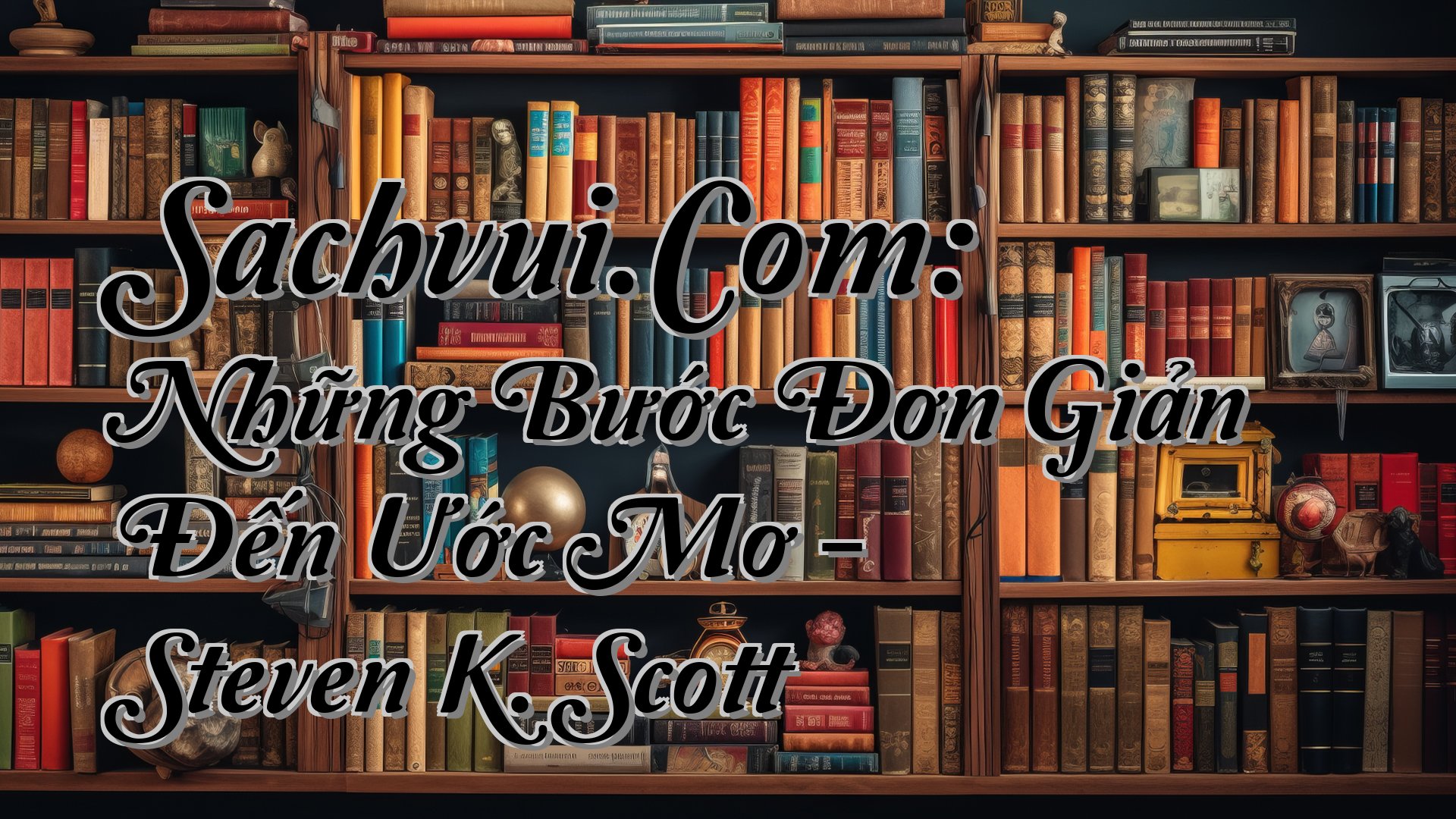cover-Sachvui.Com: Những Bước Đơn Giản Đến Ước Mơ - Steven K. Scott