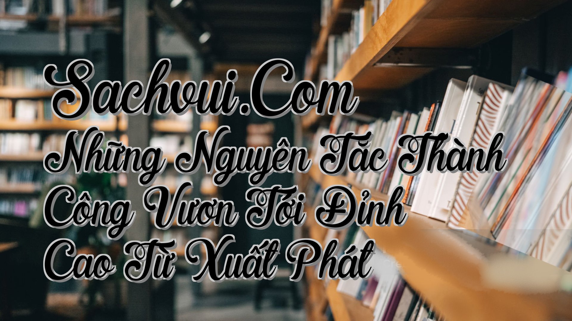 cover-Sachvui.Com Những Nguyên Tắc Thành Công Vươn Tới Đỉnh Cao Từ Xuất Phát