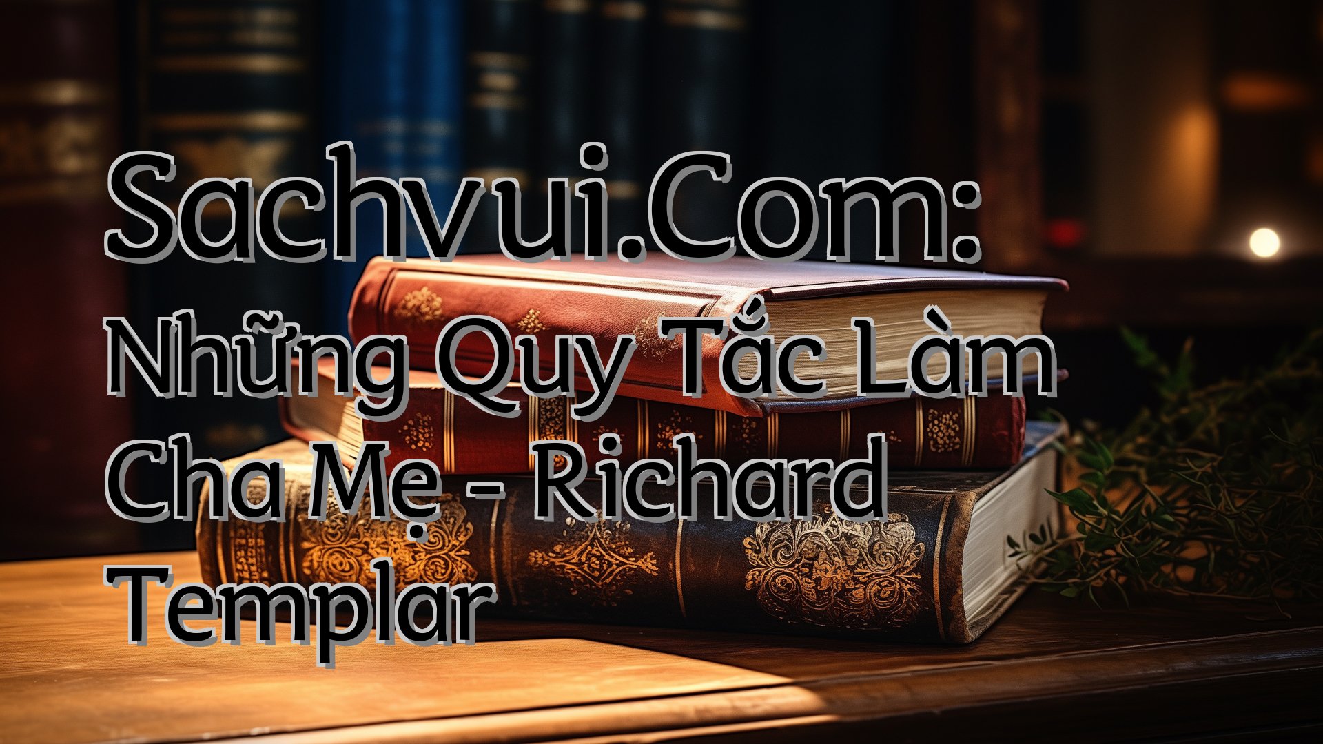 cover-Sachvui.Com: Những Quy Tắc Làm Cha Mẹ - Richard Templar