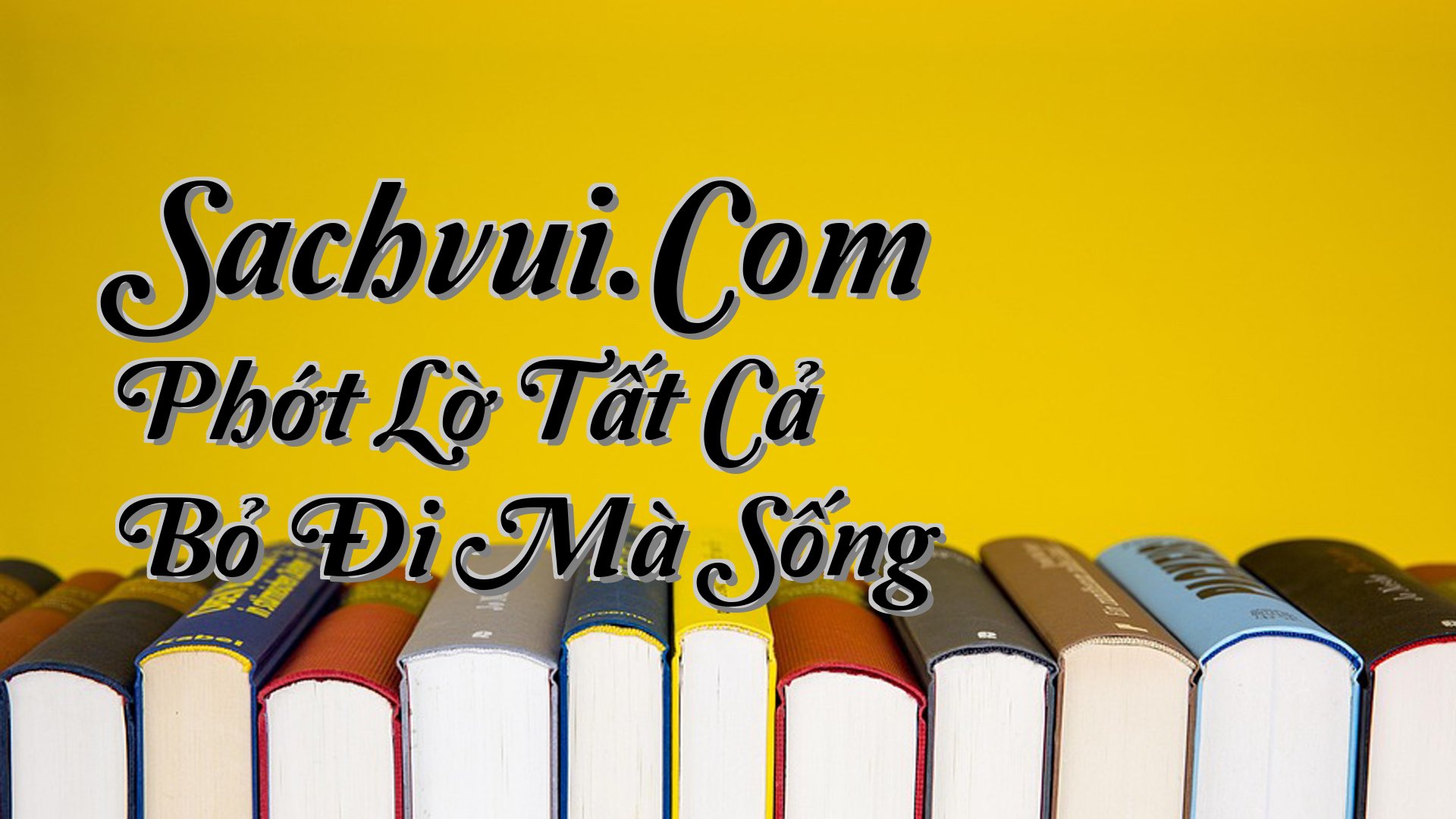 cover-Sachvui.Com Phớt Lờ Tất Cả Bỏ Đi Mà Sống