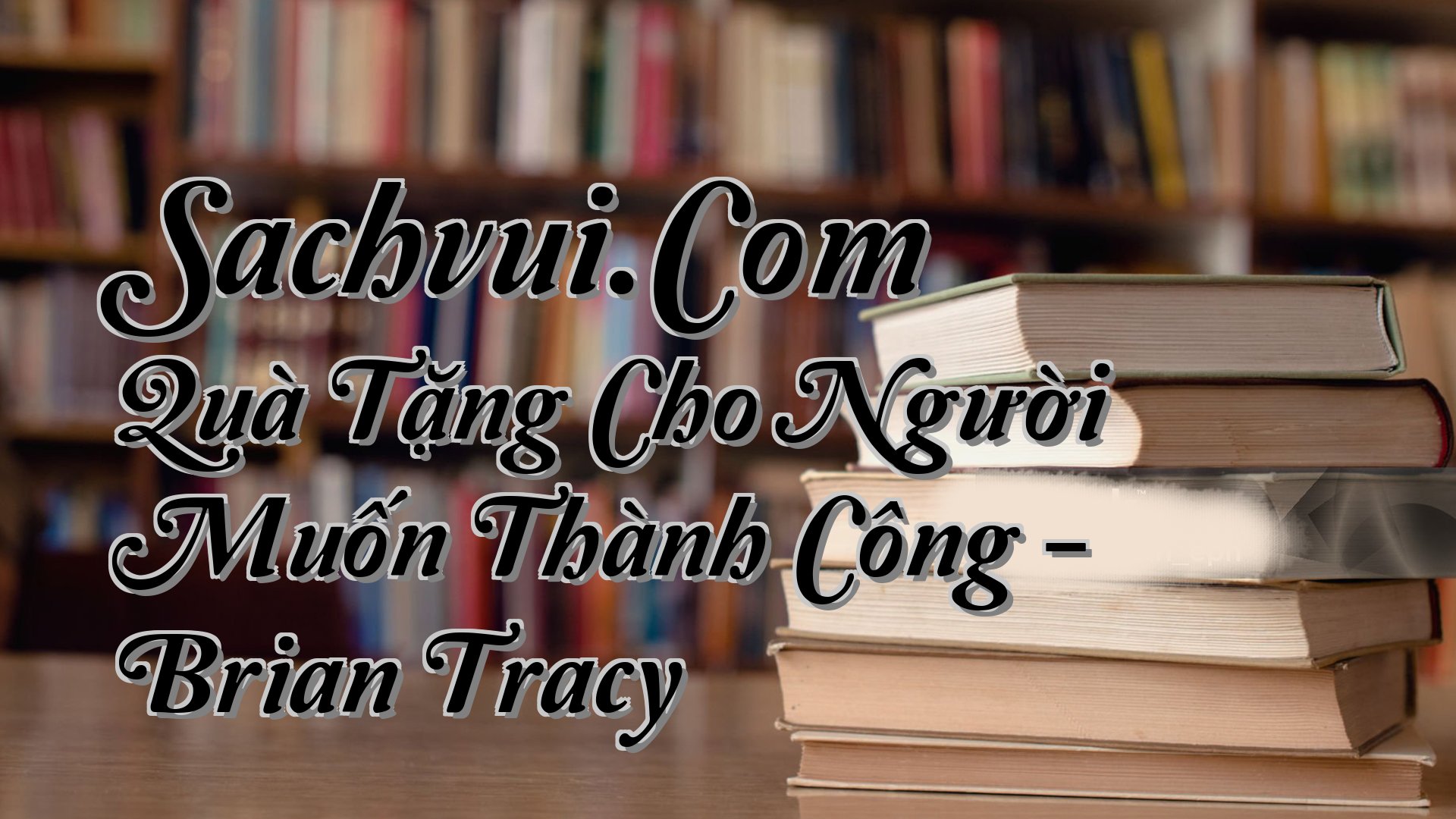 cover-Sachvui.Com Quà Tặng Cho Người Muốn Thành Công - Brian Tracy