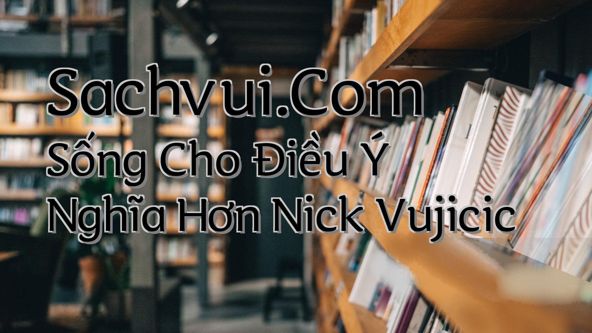 cover-Sachvui.Com Sống Cho Điều Ý Nghĩa Hơn Nick Vujicic