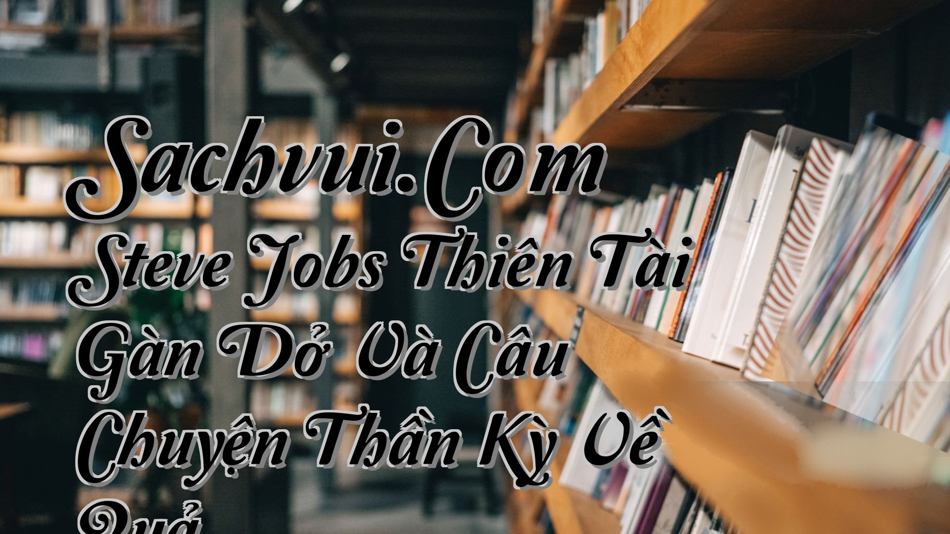 cover-Sachvui.Com Steve Jobs Thiên Tài Gàn Dở Và Câu Chuyện Thần Kỳ Về Quả