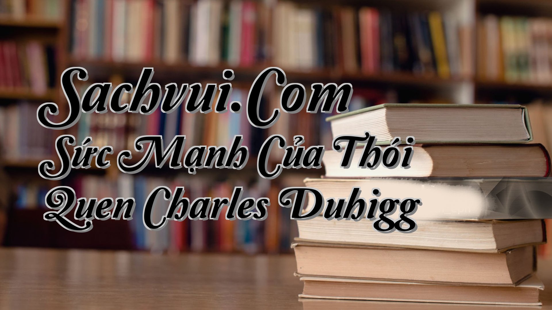 cover-Sachvui.Com Sức Mạnh Của Thói Quen Charles Duhigg