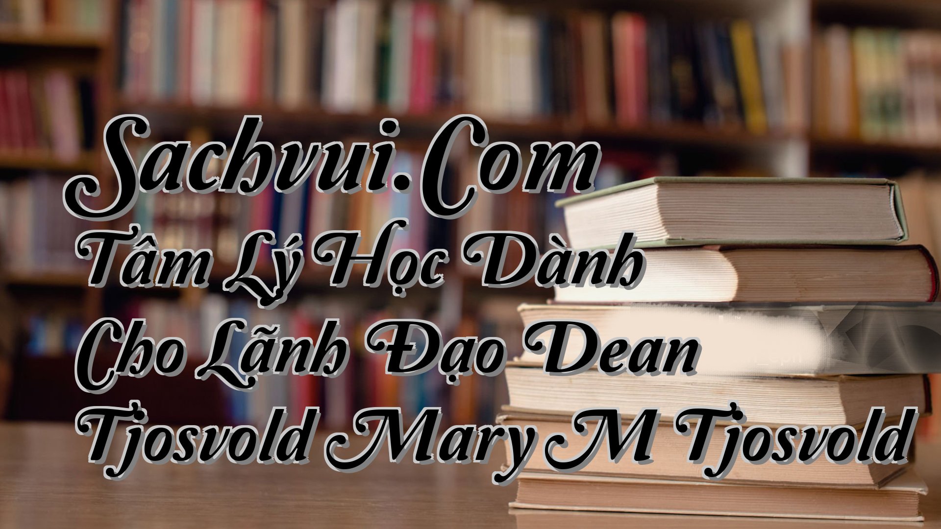 cover-Sachvui.Com Tâm Lý Học Dành Cho Lãnh Đạo Dean Tjosvold Mary M Tjosvold