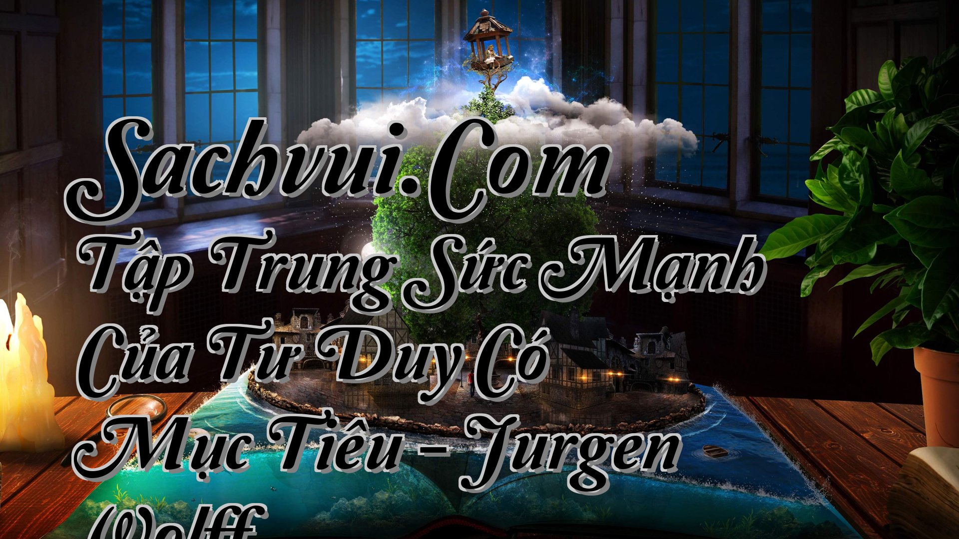 cover-Sachvui.Com Tập Trung Sức Mạnh Của Tư Duy Có Mục Tiêu - Jurgen Wolff