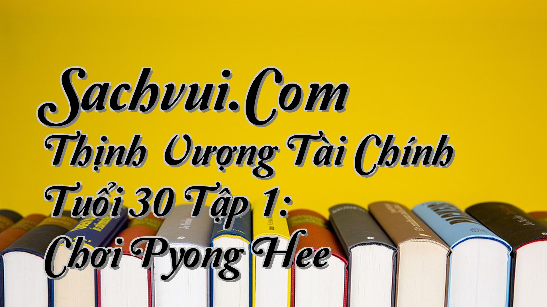 cover-Sachvui.Com Thịnh Vượng Tài Chính Tuổi 30 Tập 1: Chơi Pyong Hee