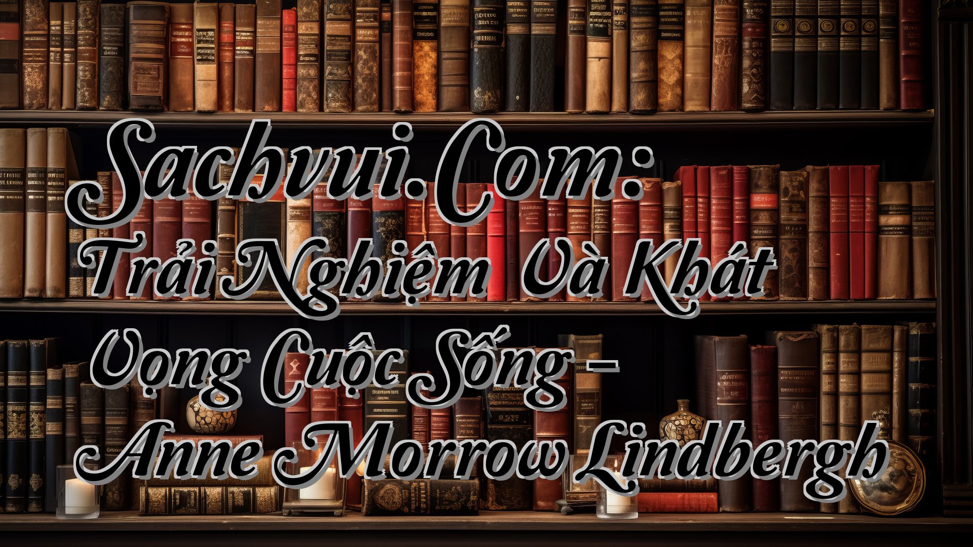 cover-Sachvui.Com: Trải Nghiệm Và Khát Vọng Cuộc Sống - Anne Morrow Lindbergh