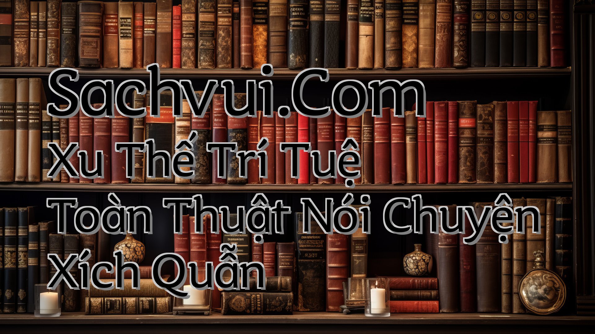 cover-Sachvui.Com Xu Thế Trí Tuệ Toàn Thuật Nói Chuyện Xích Quẫn