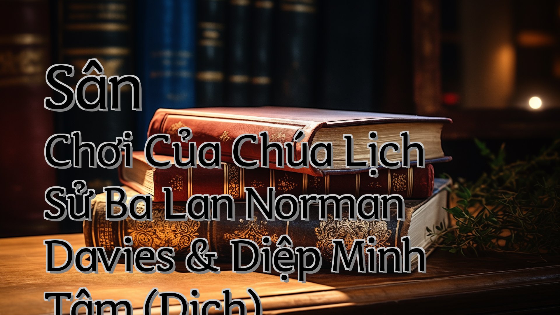 Cover image for Sân Chơi Của Chúa Lịch Sử Ba Lan Norman Davies & Diệp Minh Tâm (Dịch)