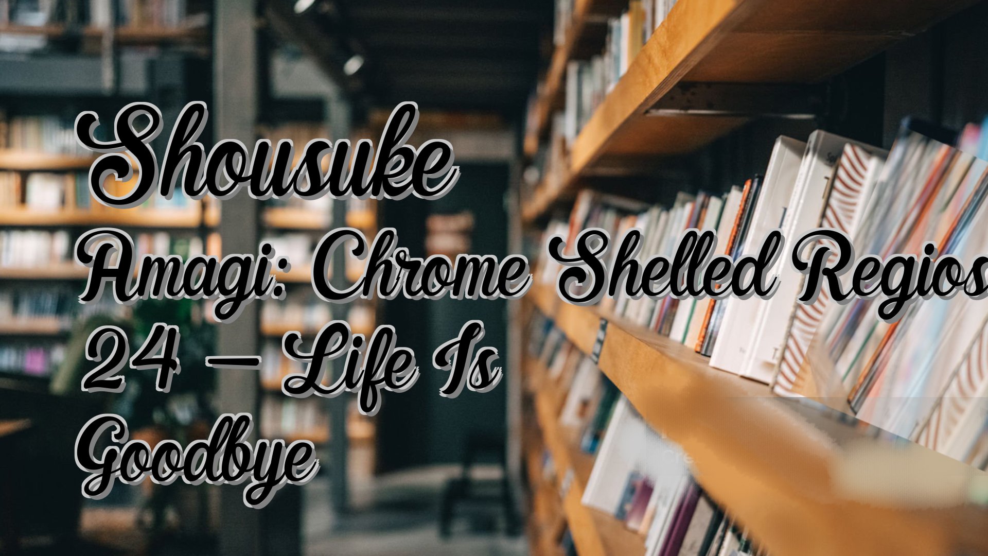cover-Shousuke Amagi: Chrome Shelled Regios 24 - Life Is Goodbye