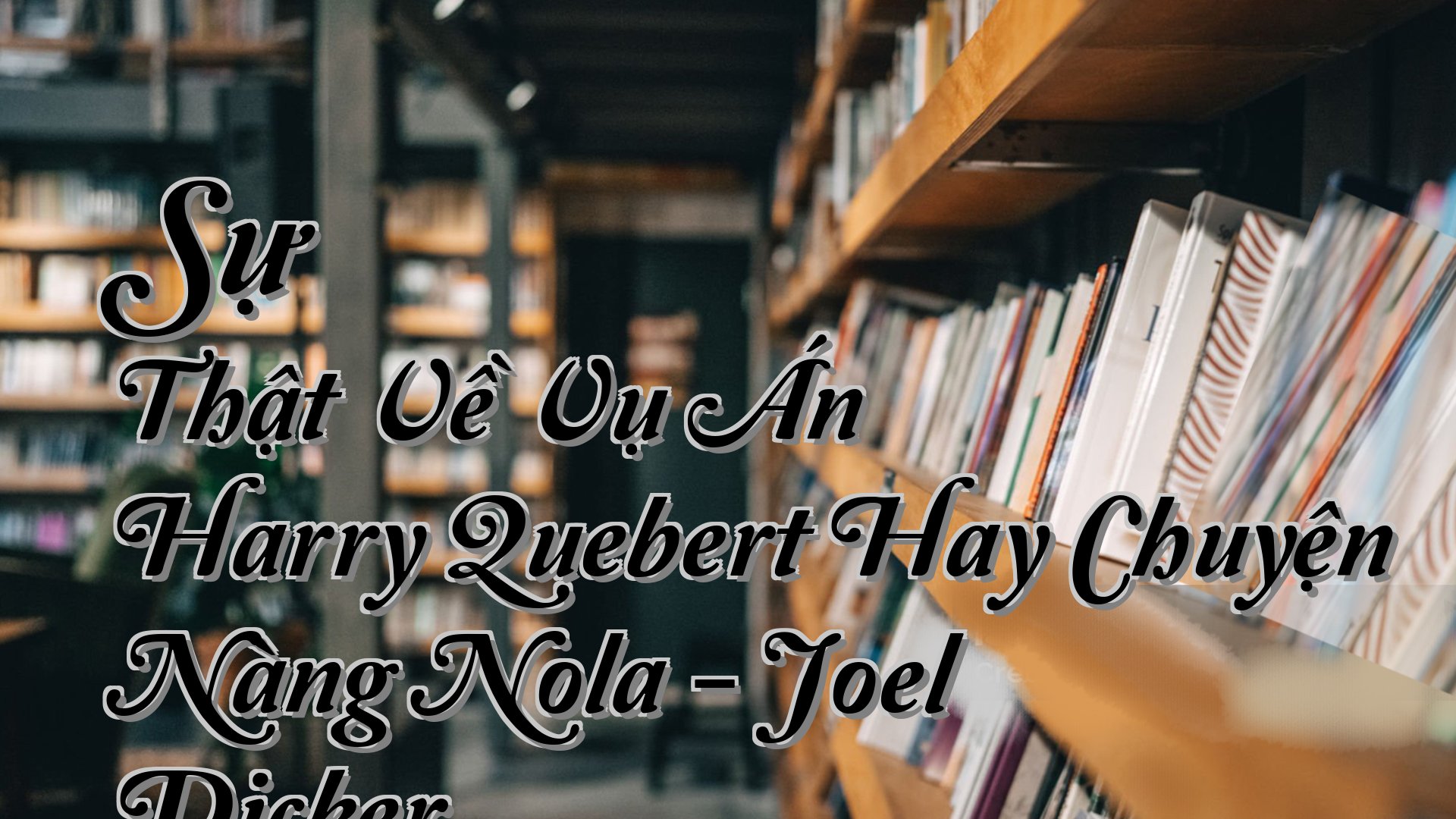 cover-Sự Thật Về Vụ Án Harry Quebert Hay Chuyện Nàng Nola - Joel Dicker