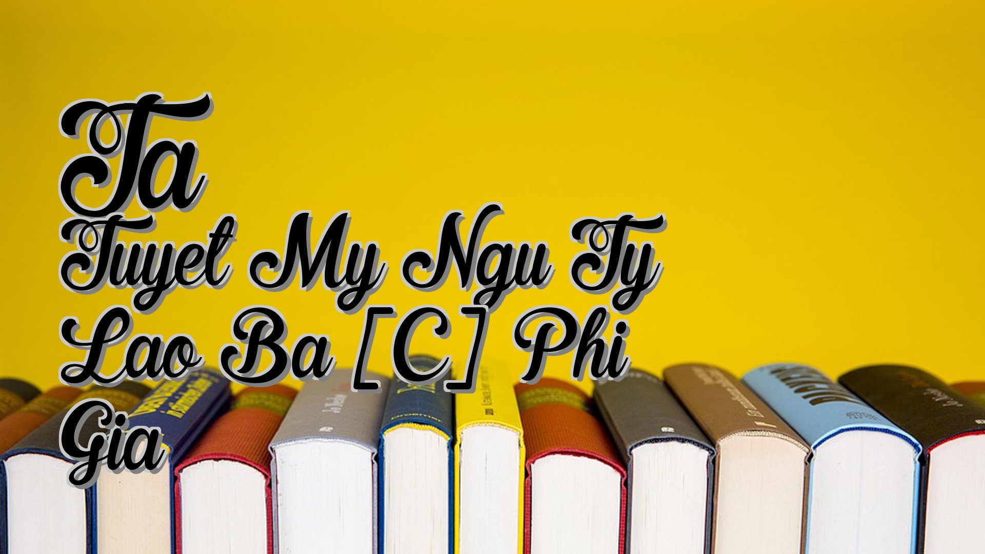 cover-Ta Tuyet My Ngu Ty Lao Ba [C] Phi Gia
