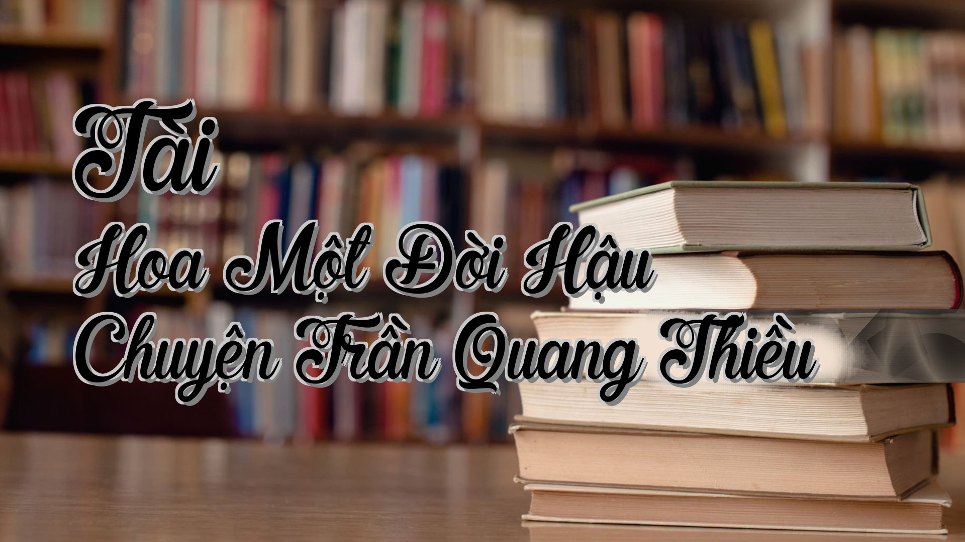 cover-Tài Hoa Một Đời Hậu Chuyện Trần Quang Thiều