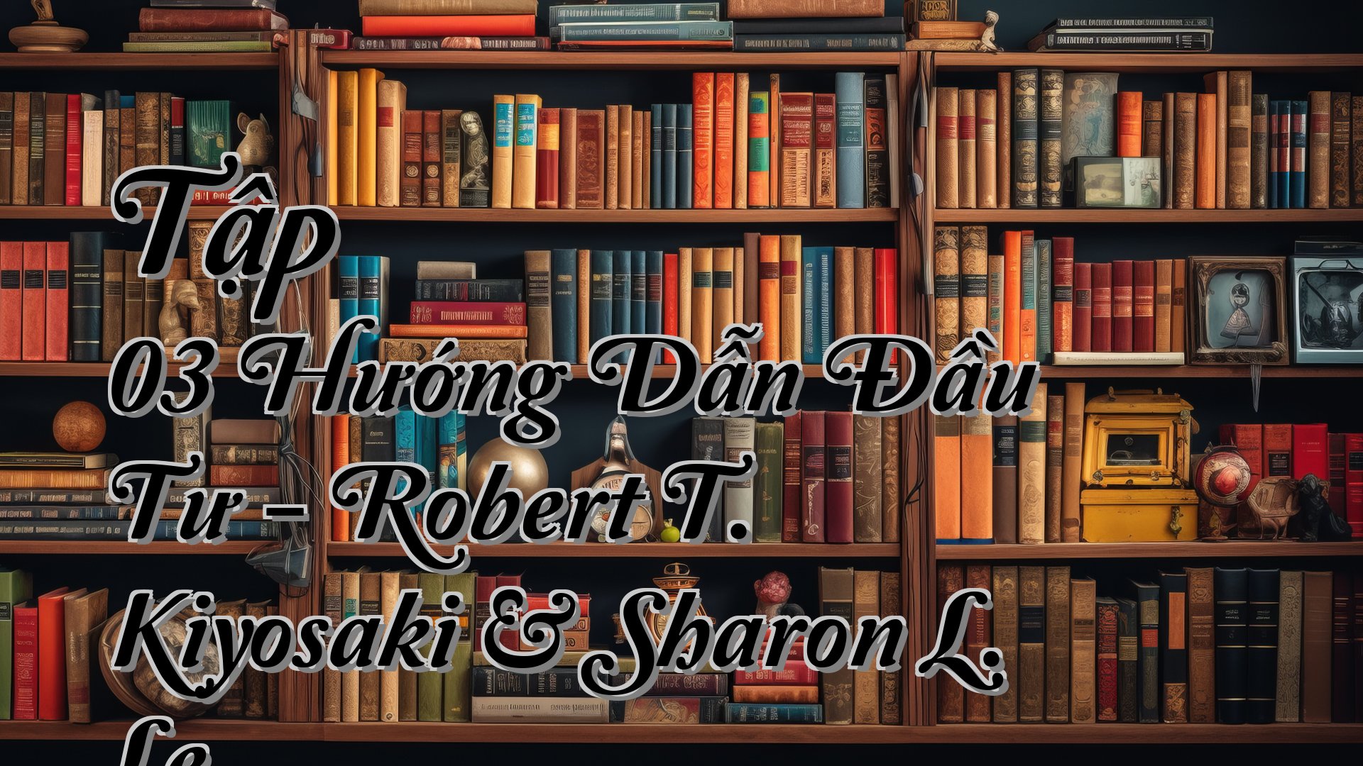 cover-Tập 03 Hướng Dẫn Đầu Tư - Robert T. Kiyosaki & Sharon L. Le