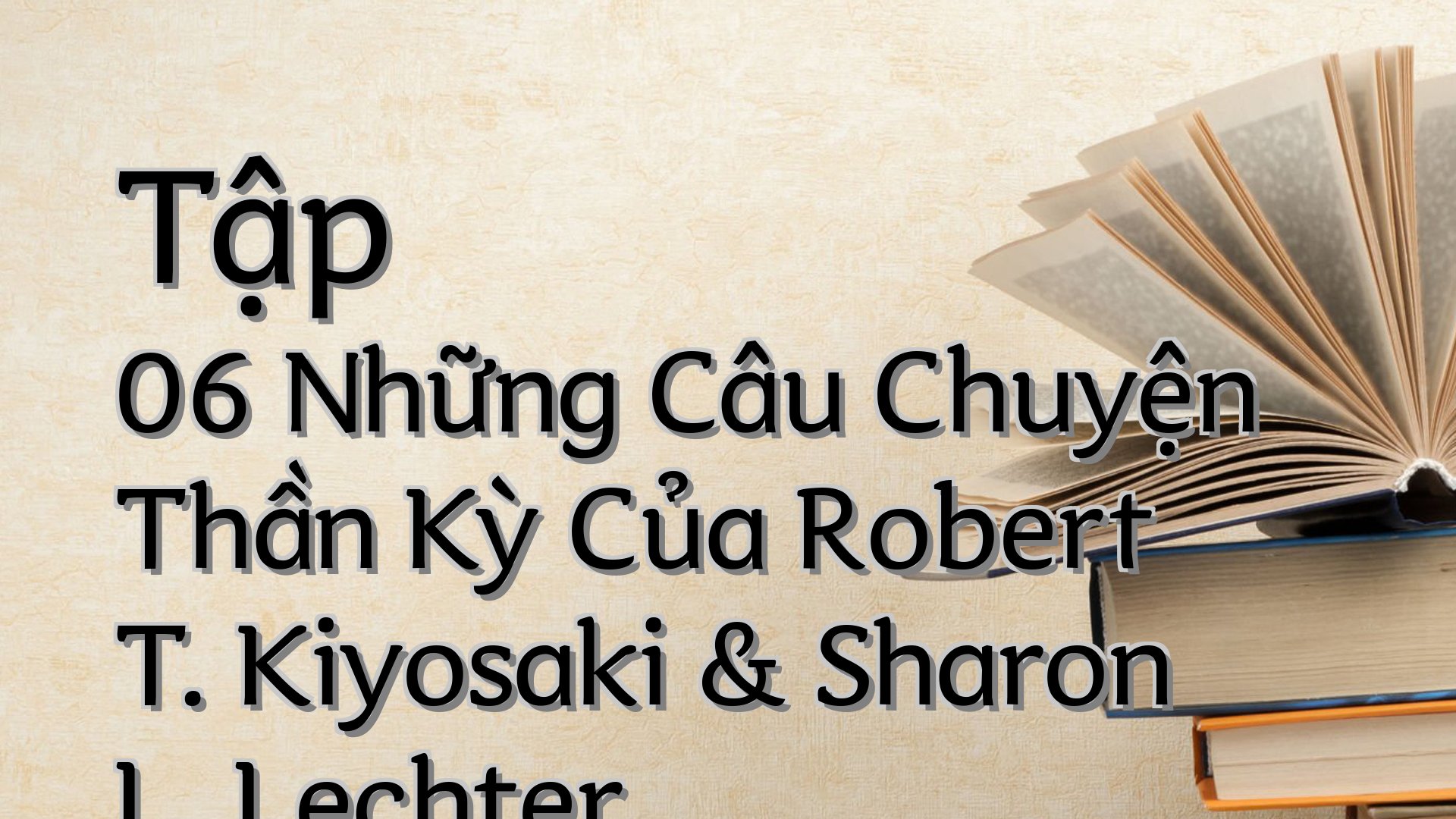 cover-Tập 06 Những Câu Chuyện Thần Kỳ Của Robert T. Kiyosaki & Sharon L. Lechter