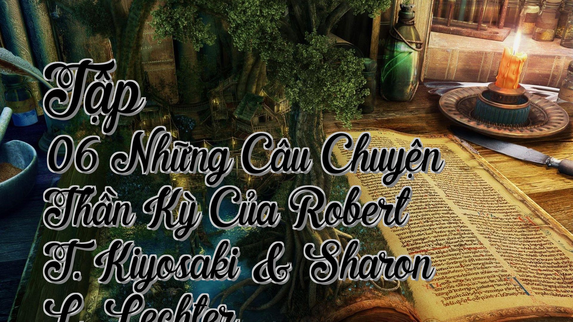 cover-Tập 06 Những Câu Chuyện Thần Kỳ Của Robert T. Kiyosaki & Sharon L. Lechter