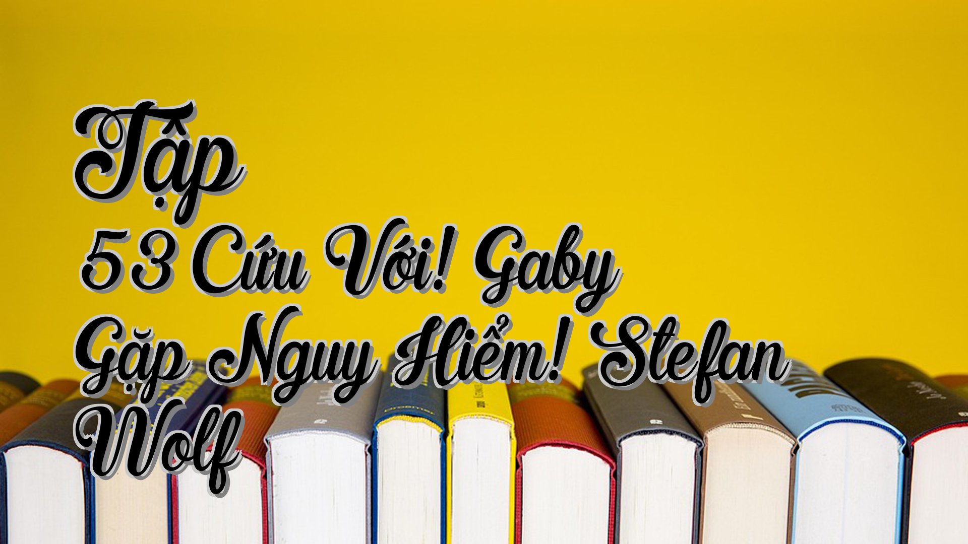 cover-Tập 53 Cứu Với! Gaby Gặp Nguy Hiểm! Stefan Wolf