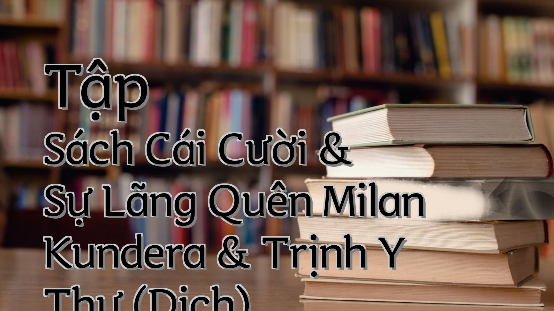 cover-Tập Sách Cái Cười & Sự Lãng Quên Milan Kundera & Trịnh Y Thư (Dịch)