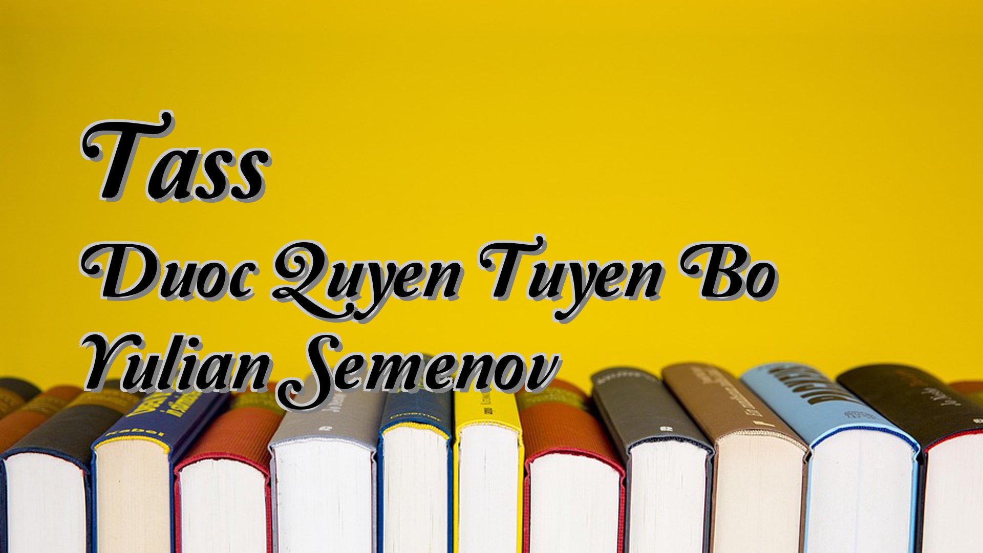 Cover image for Tass Duoc Quyen Tuyen Bo Yulian Semenov