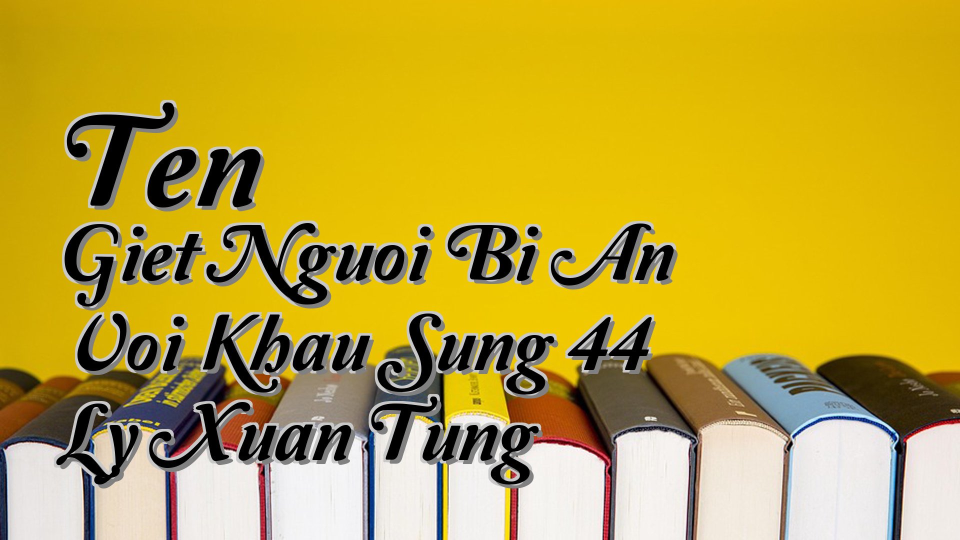 cover-Ten Giet Nguoi Bi An Voi Khau Sung 44 Ly Xuan Tung