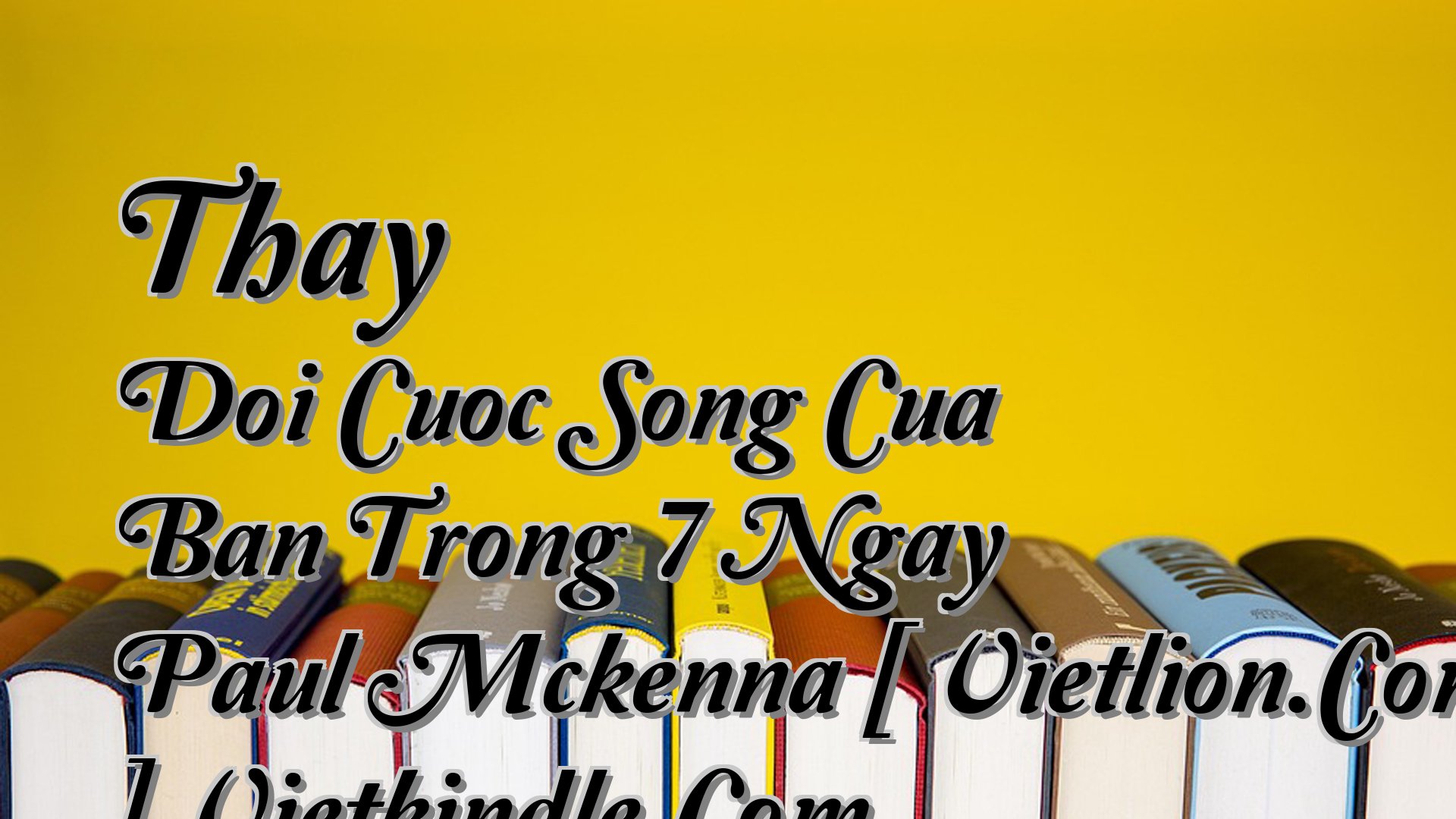 Cover image for Thay Doi Cuoc Song Cua Ban Trong 7 Ngay Paul Mckenna [ Vietlion.Com ] Vietkindle.Com