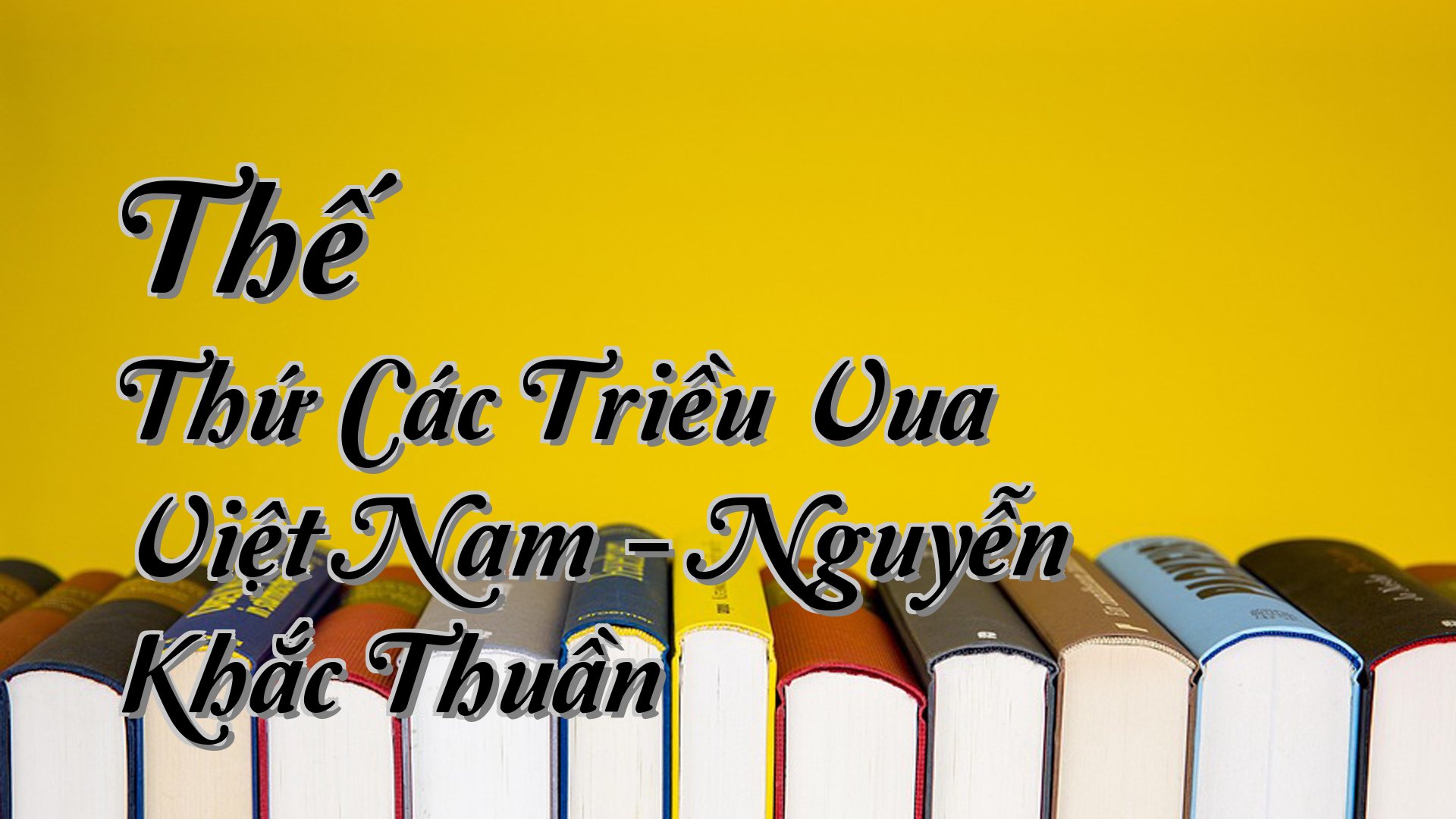 cover-Thế Thứ Các Triều Vua Việt Nam - Nguyễn Khắc Thuần