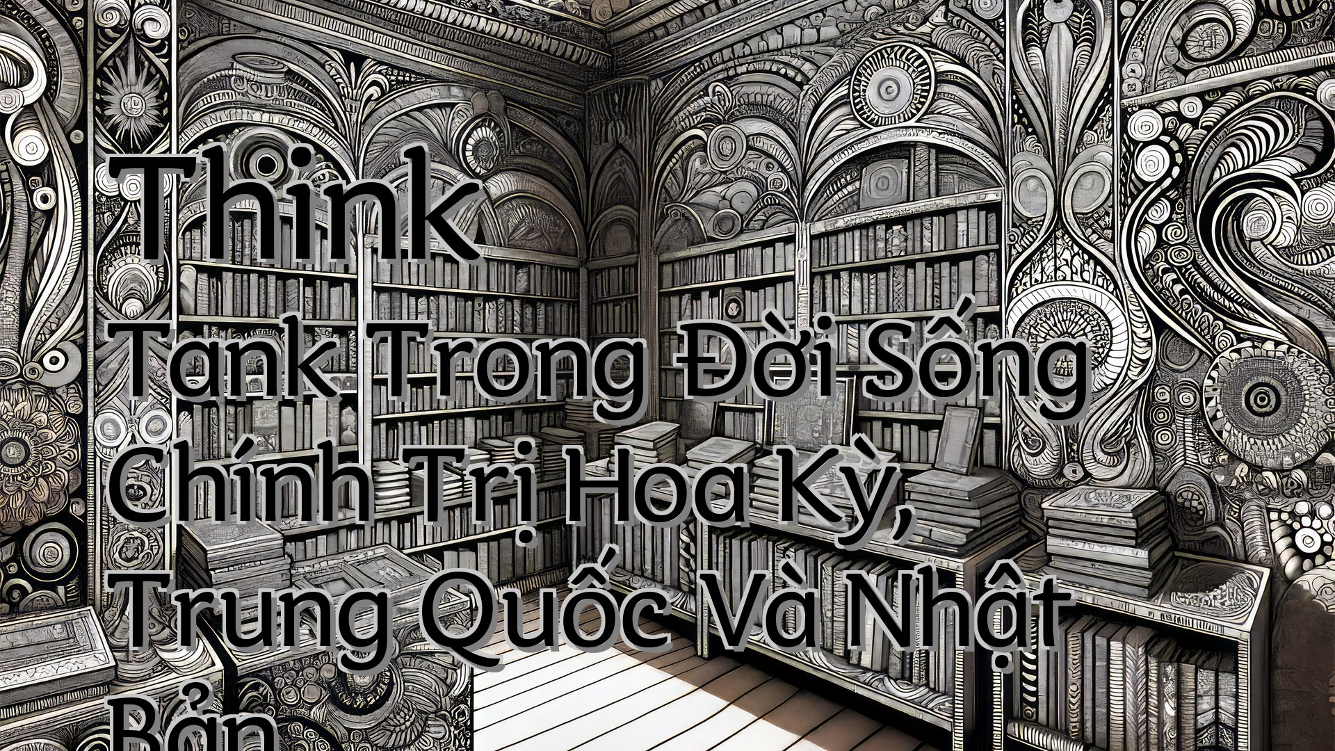 cover-Think Tank Trong Đời Sống Chính Trị Hoa Kỳ, Trung Quốc Và Nhật Bản