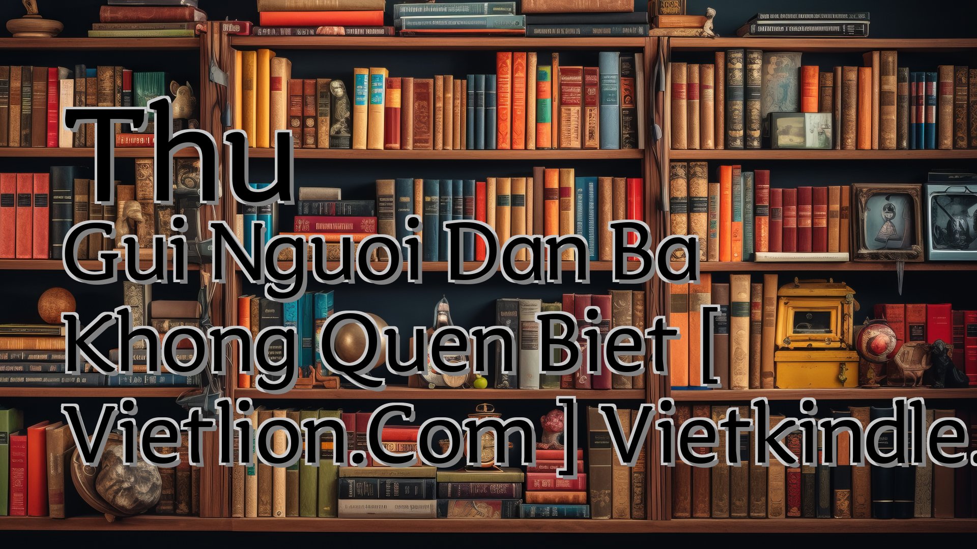 cover-Thu Gui Nguoi Dan Ba Khong Quen Biet [ Vietlion.Com ] Vietkindle.Com