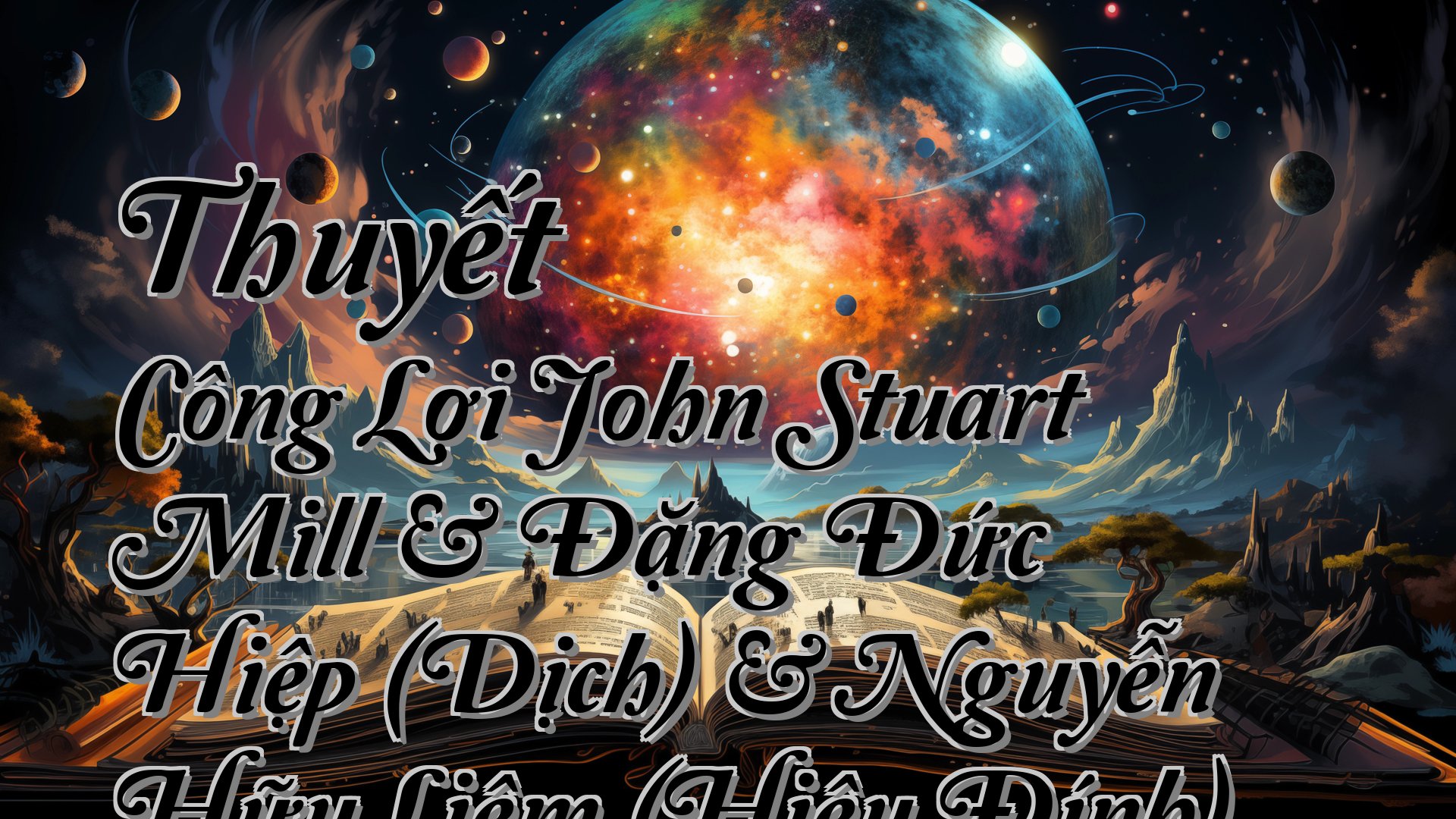 Cover image for Thuyết Công Lợi John Stuart Mill & Đặng Đức Hiệp (Dịch) & Nguyễn Hữu Liêm (Hiệu Đính)