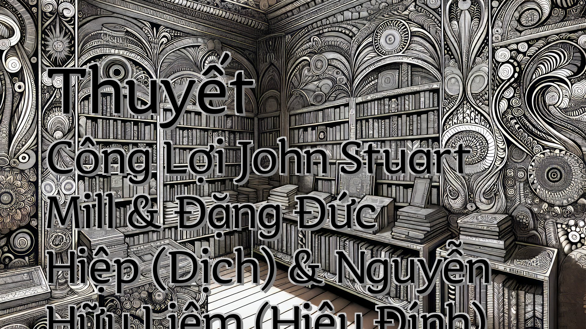 cover-Thuyết Công Lợi John Stuart Mill & Đặng Đức Hiệp (Dịch) & Nguyễn Hữu Liêm (Hiệu Đính)