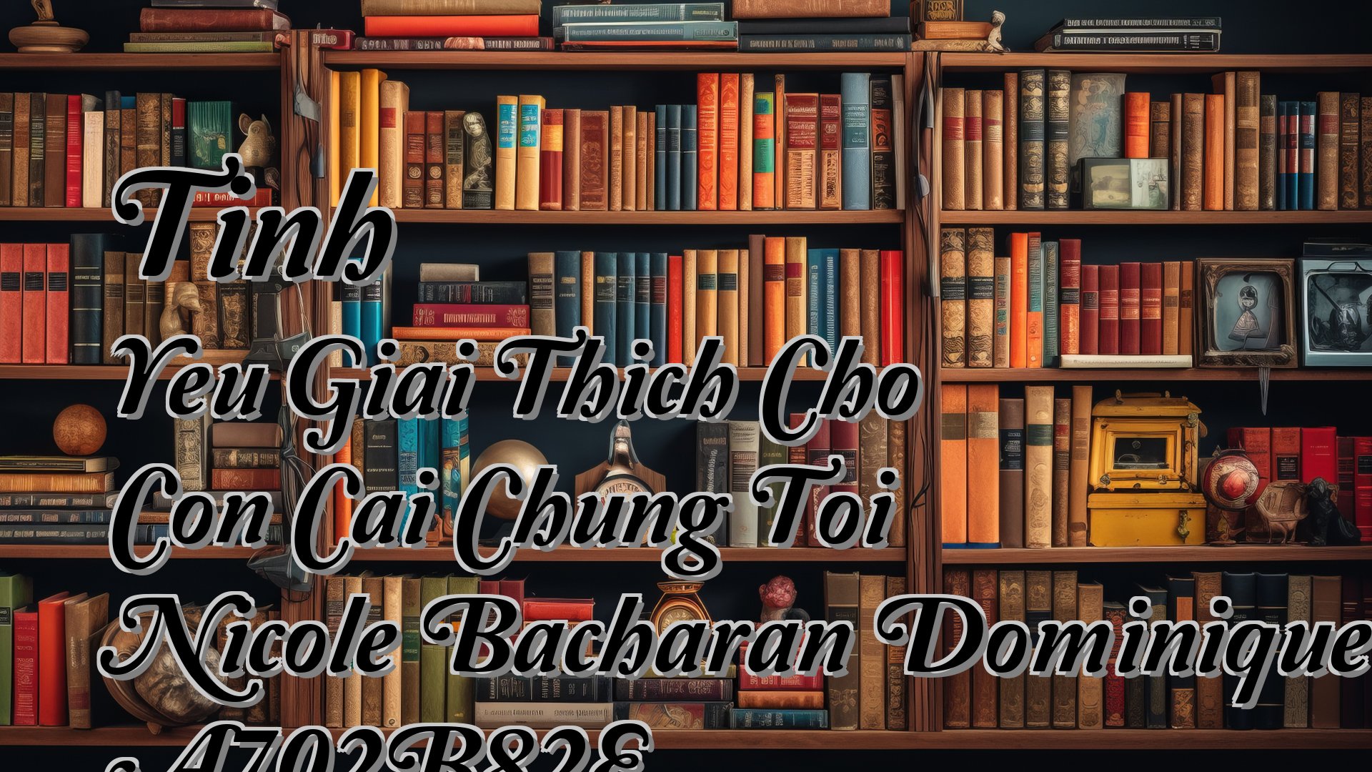 cover-Tinh Yeu Giai Thich Cho Con Cai Chung Toi Nicole Bacharan Dominique Simonnet A702B82E