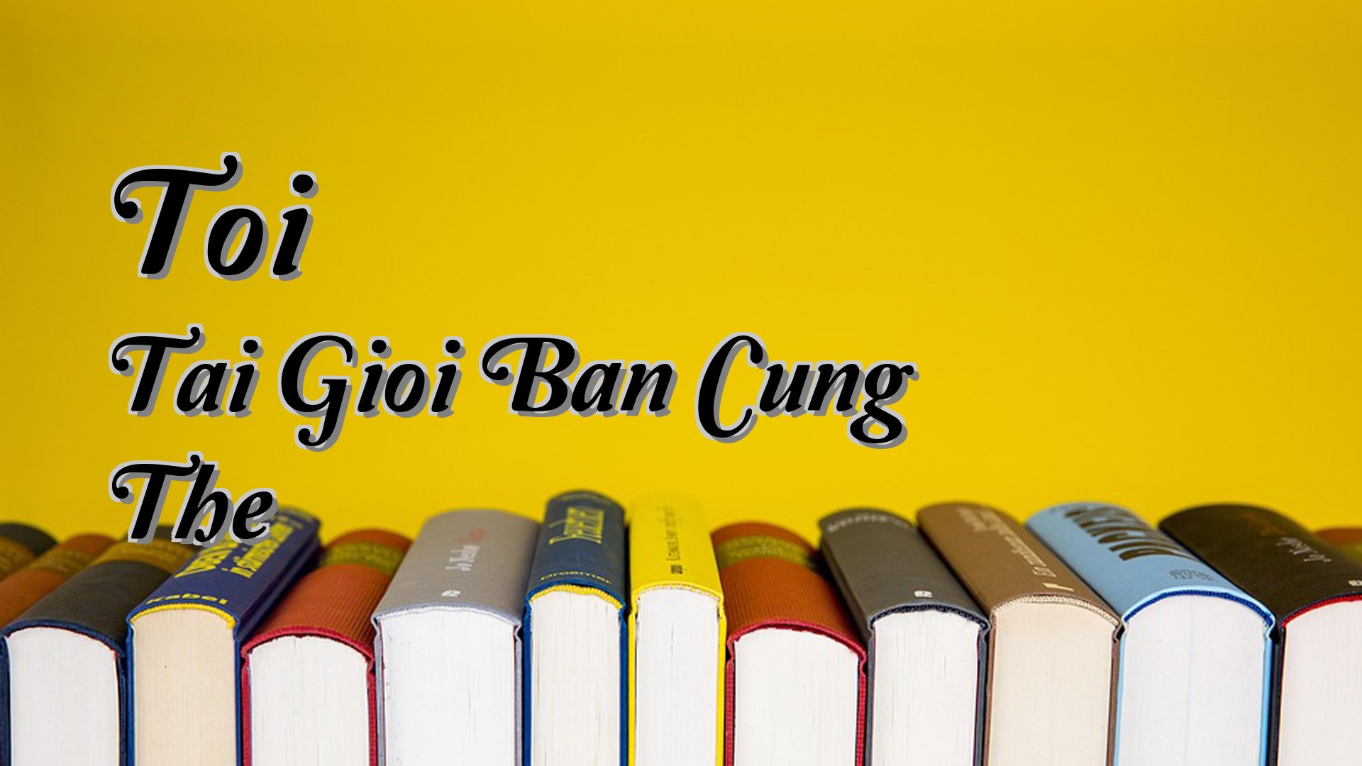 cover-Toi Tai Gioi Ban Cung The