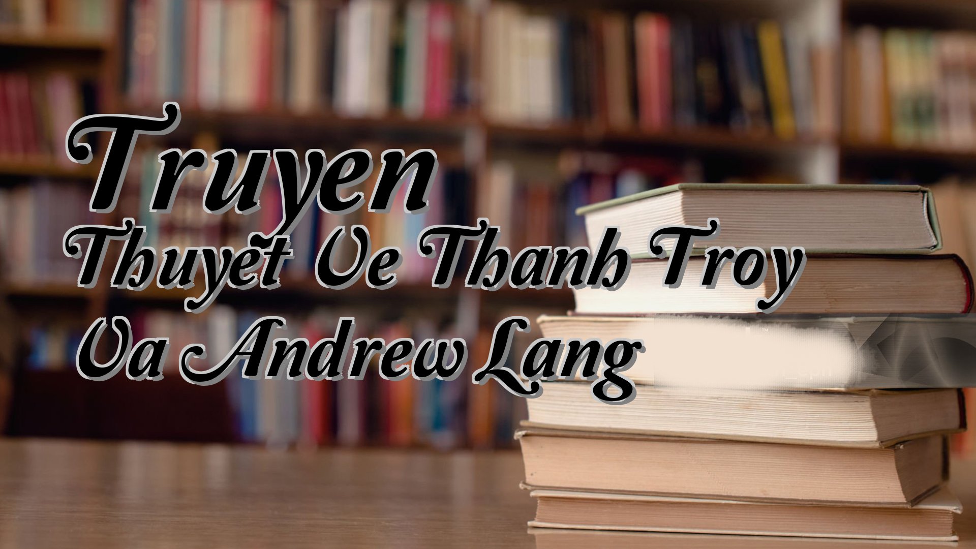 cover-Truyen Thuyet Ve Thanh Troy Va Andrew Lang