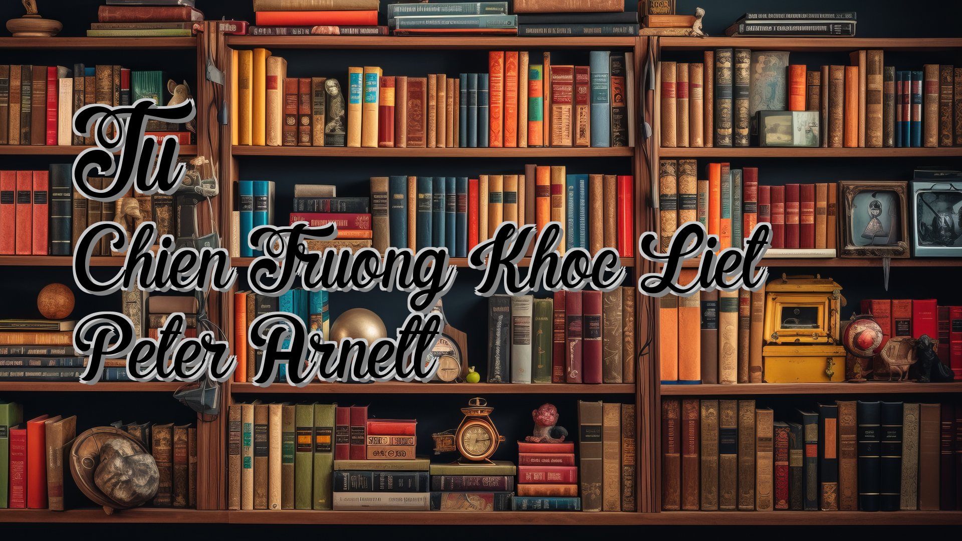 Cover image for Tu Chien Truong Khoc Liet Peter Arnett