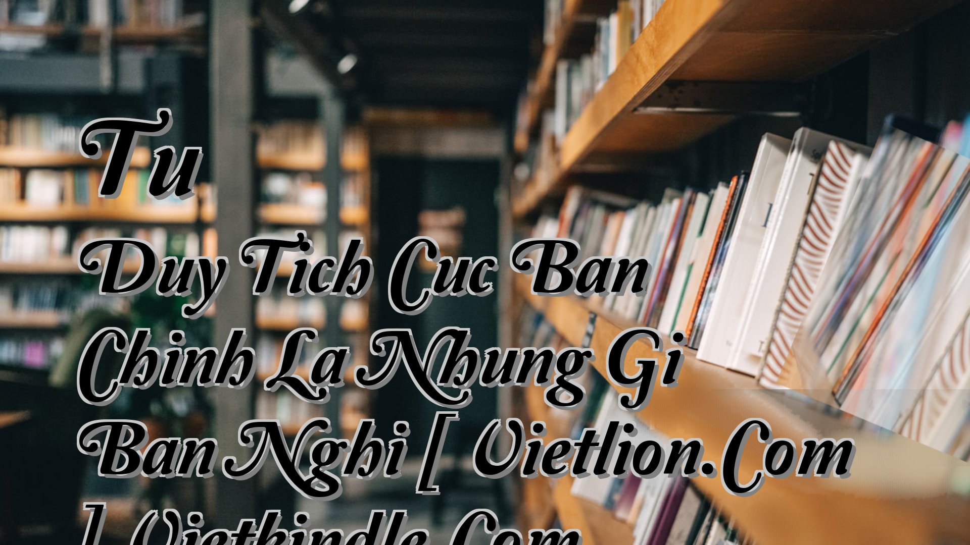 cover-Tu Duy Tich Cuc Ban Chinh La Nhung Gi Ban Nghi [ Vietlion.Com ] Vietkindle.Com