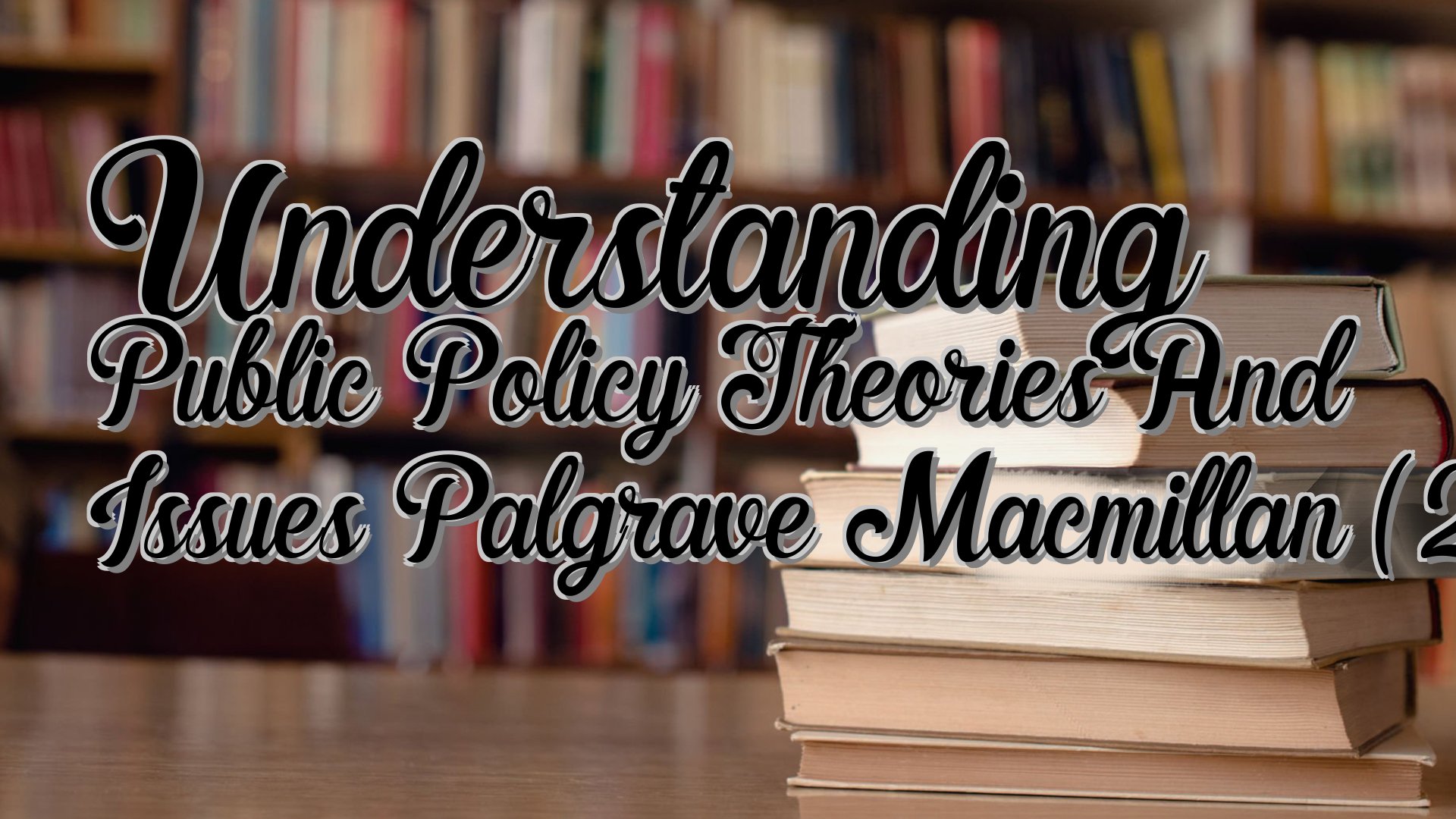 cover-Understanding Public Policy Theories And Issues Palgrave Macmillan (2012)