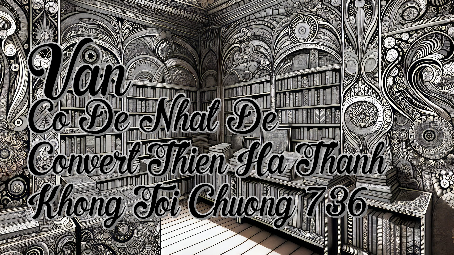 cover-Van Co De Nhat De Convert Thien Ha Thanh Khong Toi Chuong 736