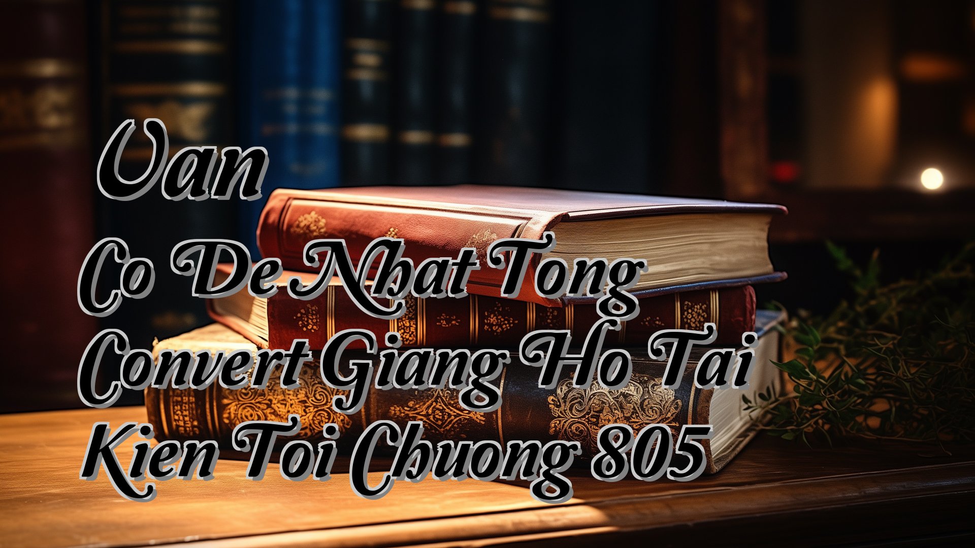 cover-Van Co De Nhat Tong Convert Giang Ho Tai Kien Toi Chuong 805